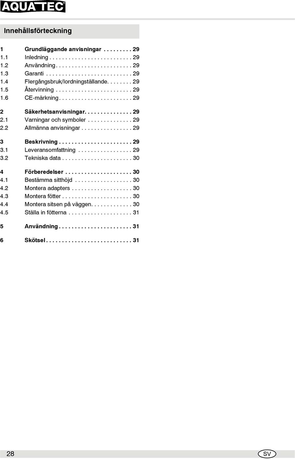 ............... 29 3 Beskrivning....................... 29 3.1 Leveransomfattning................. 29 3.2 Tekniska data...................... 30 4 Förberedelser..................... 30 4.1 Bestämma sitthöjd.