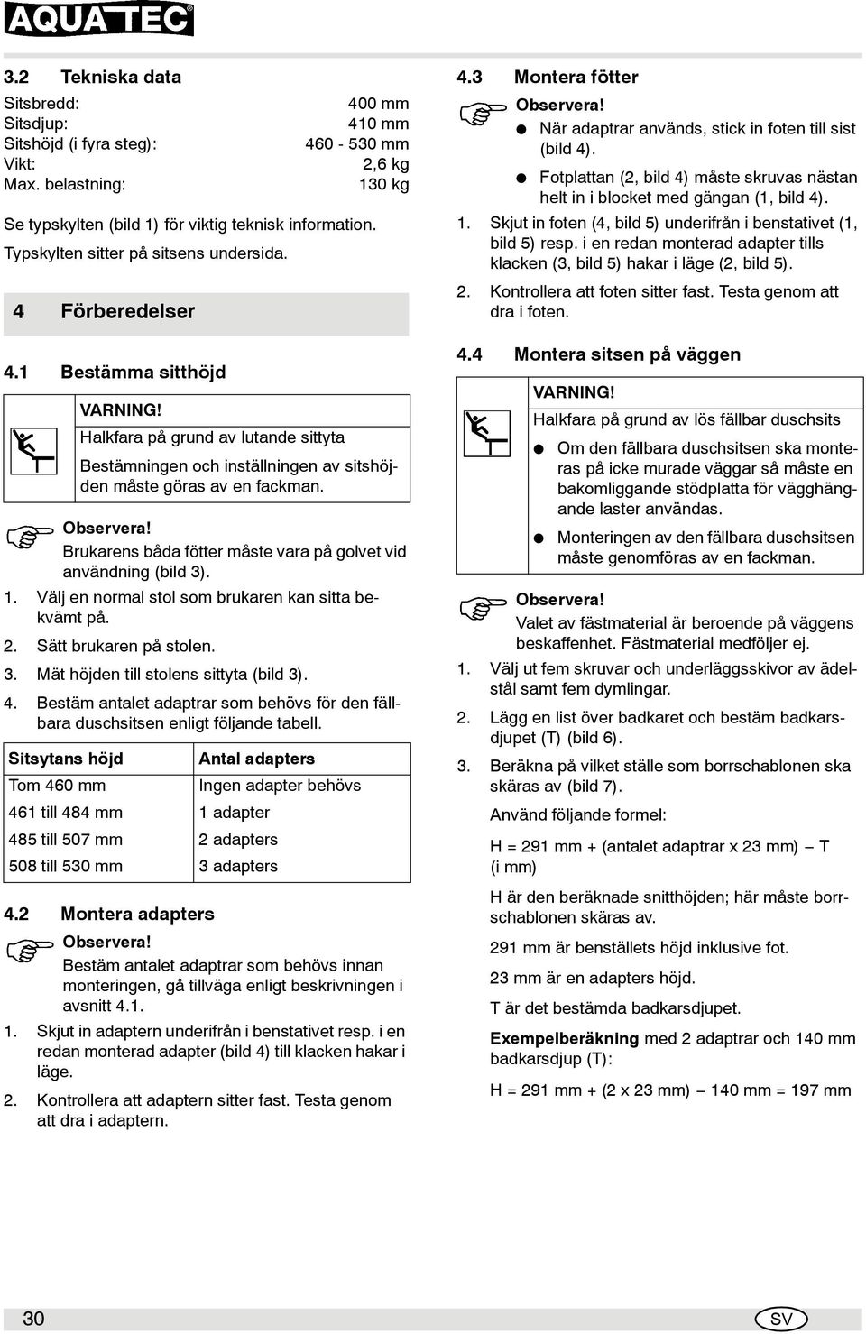 Brukarens båda fötter måste vara på golvet vid användning (bild 3). 1. Välj en normal stol som brukaren kan sitta bekvämt på. 2. Sätt brukaren på stolen. 3. Mät höjden till stolens sittyta (bild 3).