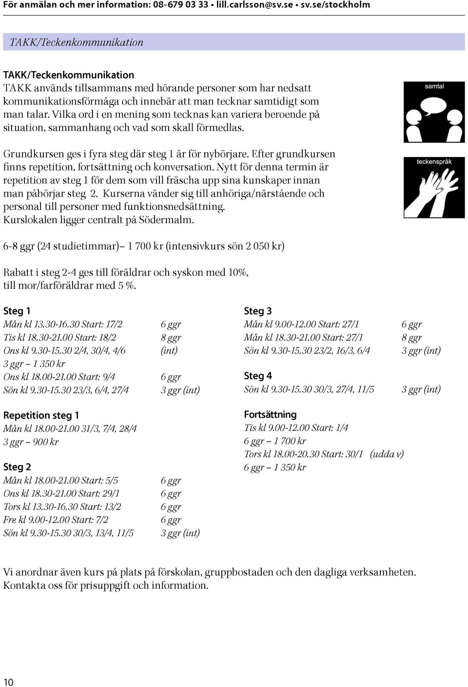 Vilka ord i en mening som tecknas kan variera beroende på situation, sammanhang och vad som skall förmedlas. Grundkursen ges i fyra steg där steg 1 är för nybörjare.