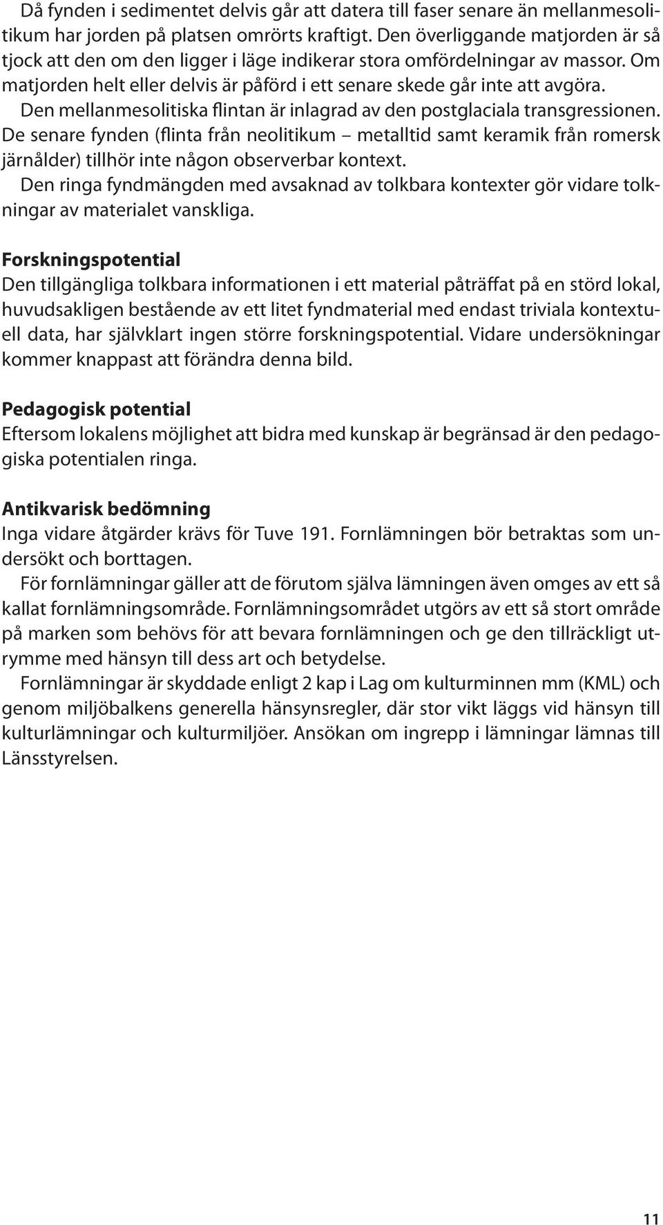Den mellanmesolitiska flintan är inlagrad av den postglaciala transgressionen.