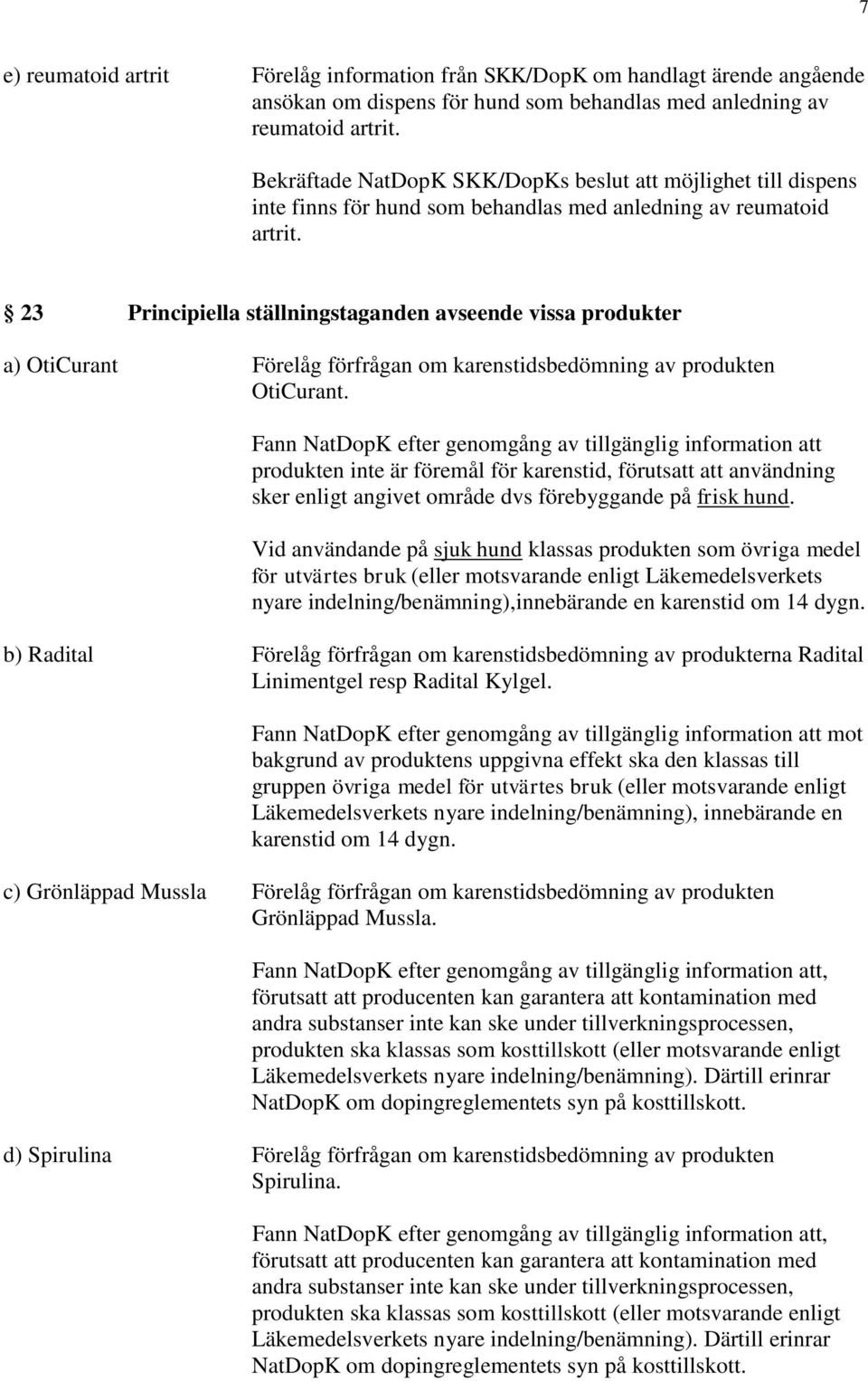 23 Principiella ställningstaganden avseende vissa produkter a) OtiCurant Förelåg förfrågan om karenstidsbedömning av produkten OtiCurant.