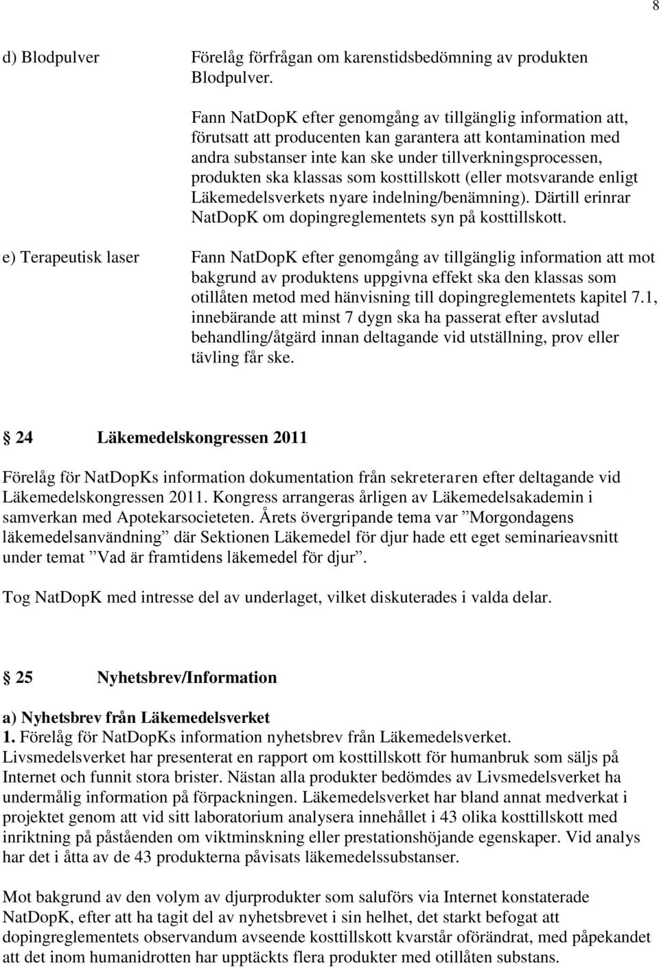 klassas som kosttillskott (eller motsvarande enligt Läkemedelsverkets nyare indelning/benämning). Därtill erinrar NatDopK om dopingreglementets syn på kosttillskott.