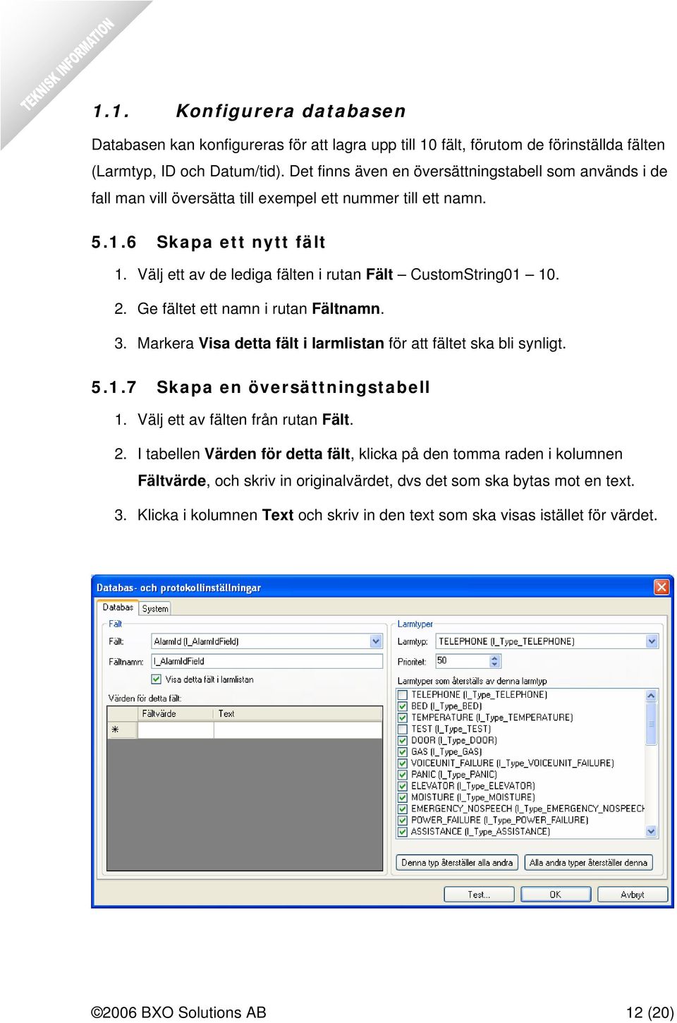 Välj ett av de lediga fälten i rutan Fält CustomString01 10. 2. Ge fältet ett namn i rutan Fältnamn. 3. Markera Visa detta fält i larmlistan för att fältet ska bli synligt. 5.1.7 Skapa en översättningstabell 1.