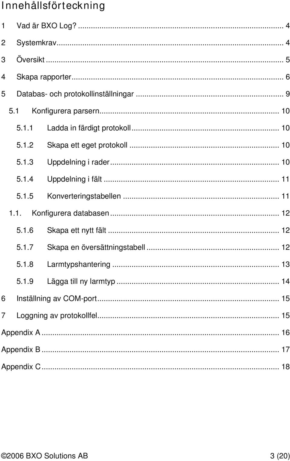 1.5 Konverteringstabellen... 11 1.1. Konfigurera databasen... 12 5.1.6 Skapa ett nytt fält... 12 5.1.7 Skapa en översättningstabell... 12 5.1.8 Larmtypshantering.