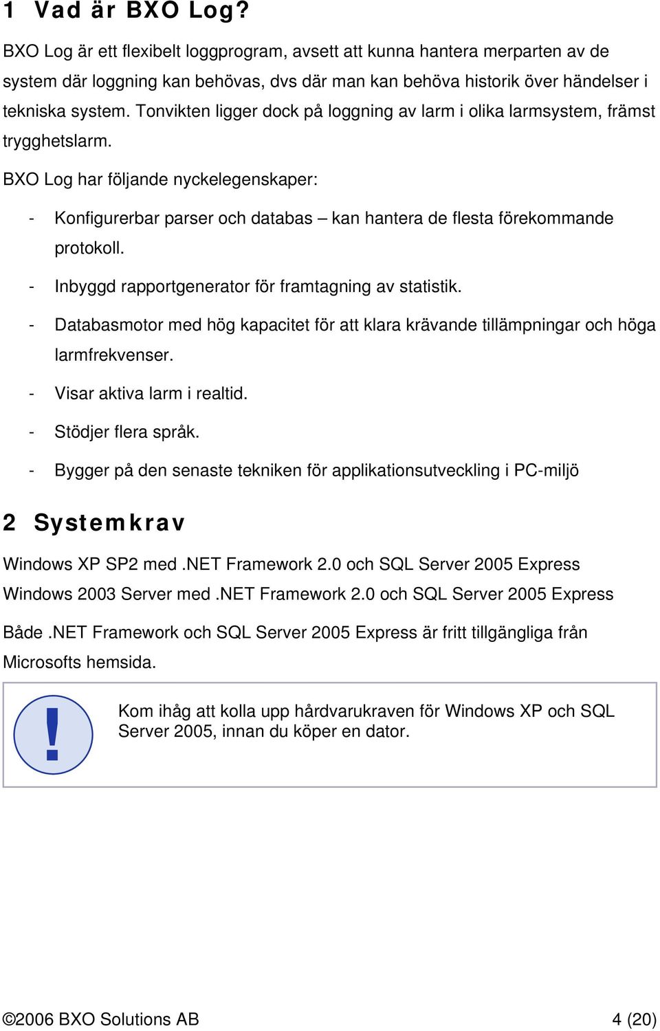 BXO Log har följande nyckelegenskaper: - Konfigurerbar parser och databas kan hantera de flesta förekommande protokoll. - Inbyggd rapportgenerator för framtagning av statistik.