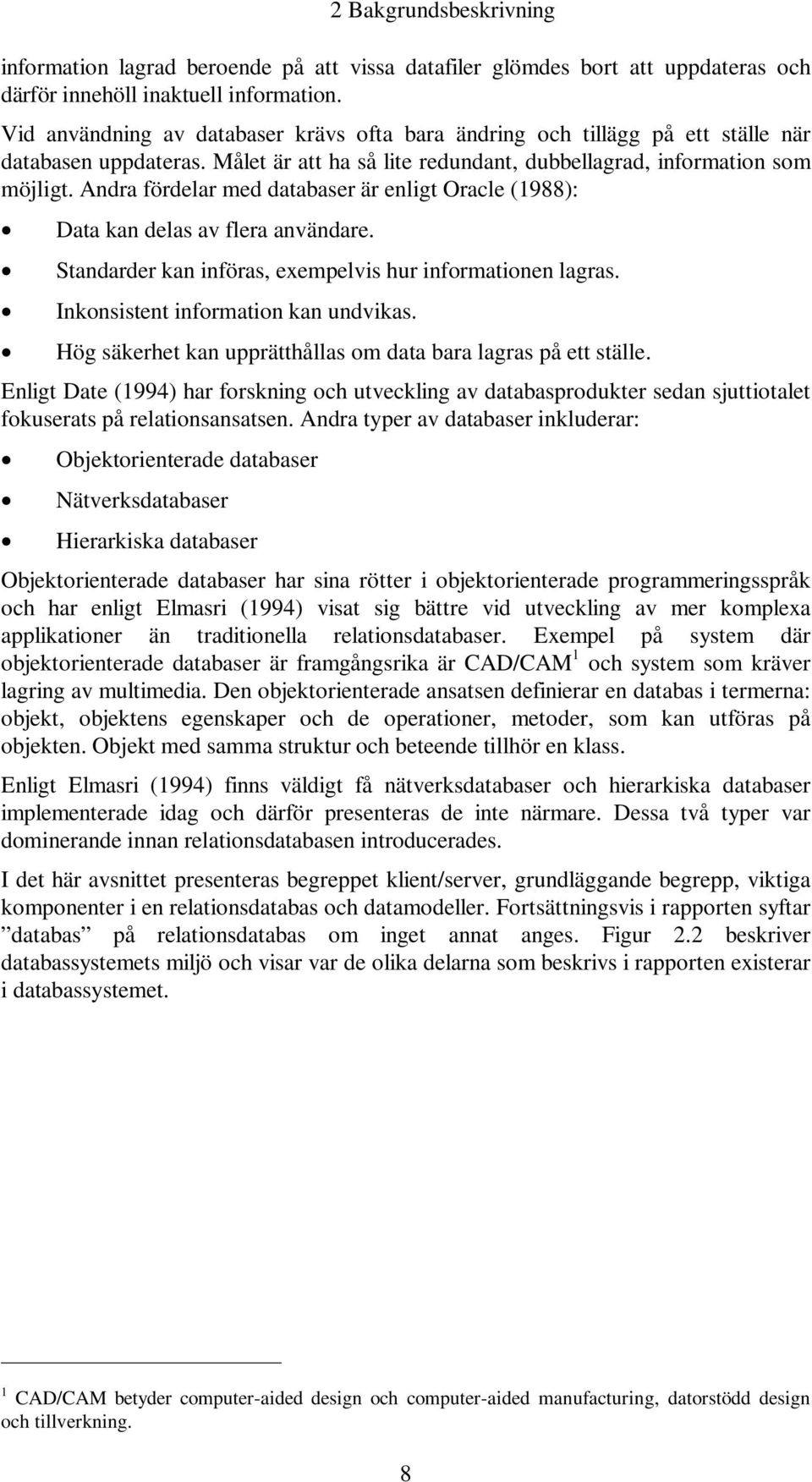 Andra fördelar med databaser är enligt Oracle (1988): Data kan delas av flera användare. Standarder kan införas, exempelvis hur informationen lagras. Inkonsistent information kan undvikas.