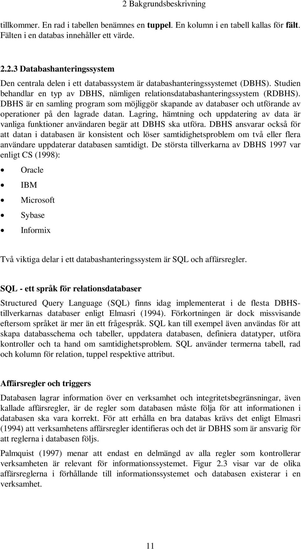 Lagring, hämtning och uppdatering av data är vanliga funktioner användaren begär att DBHS ska utföra.