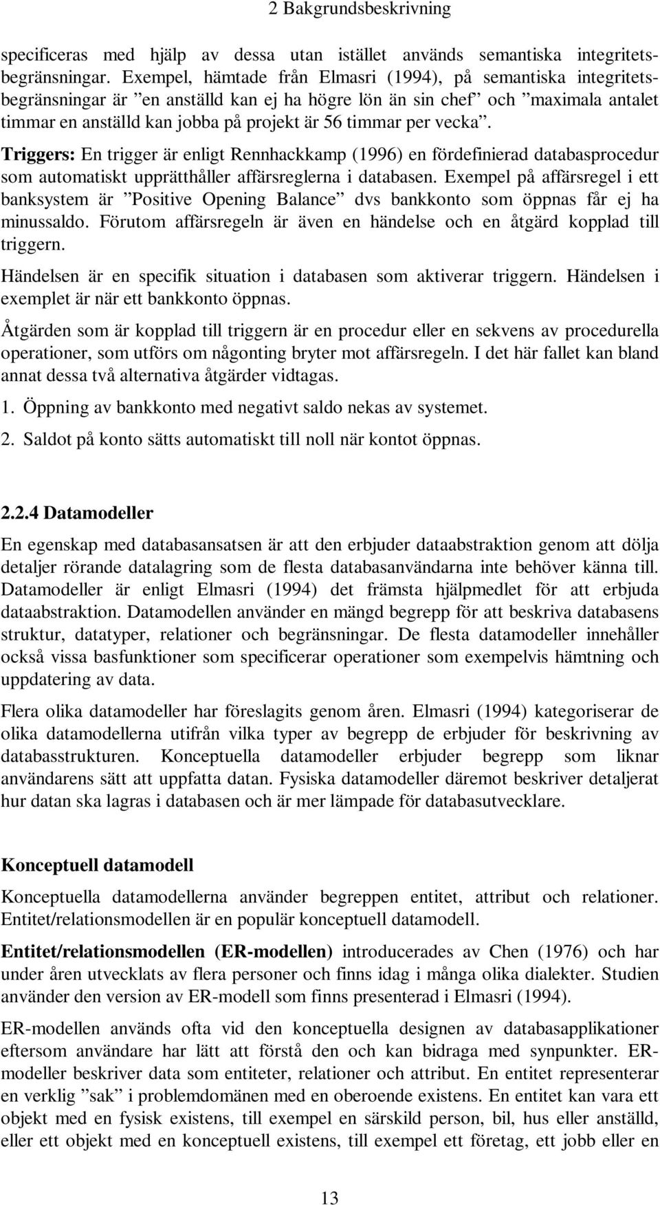 per vecka. Triggers: En trigger är enligt Rennhackkamp (1996) en fördefinierad databasprocedur som automatiskt upprätthåller affärsreglerna i databasen.