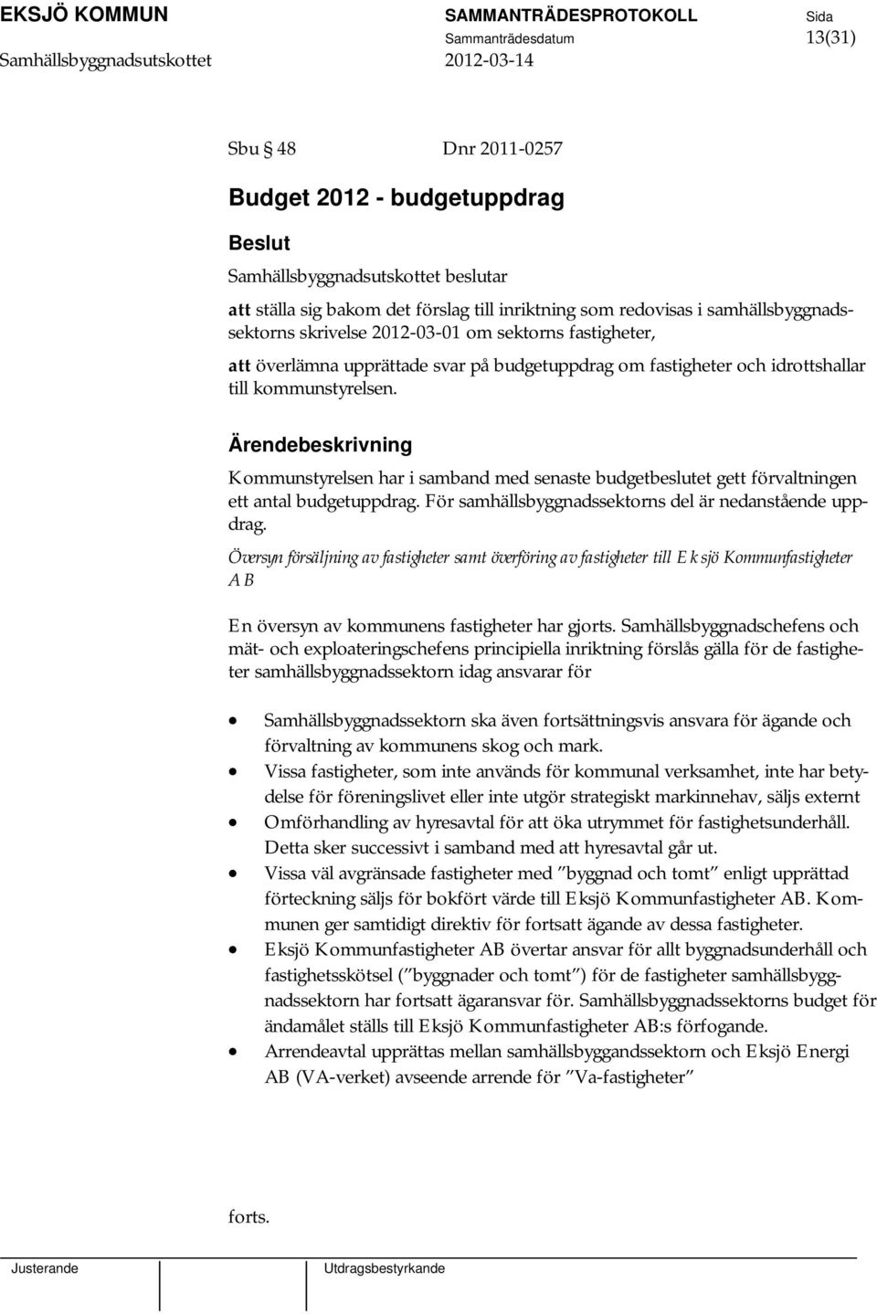 Kommunstyrelsen har i samband med senaste budgetbeslutet gett förvaltningen ett antal budgetuppdrag. För samhällsbyggnadssektorns del är nedanstående uppdrag.