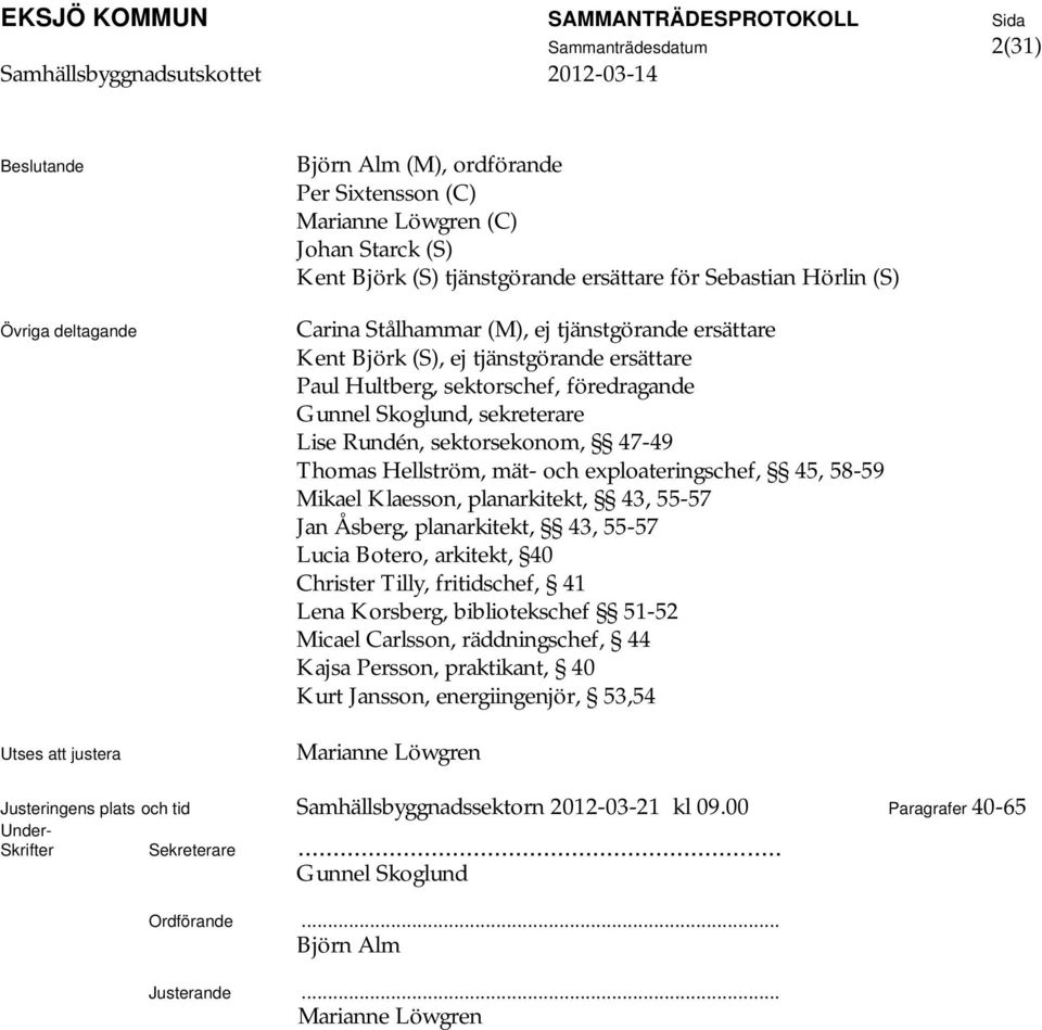 sektorsekonom, 47-49 Thomas Hellström, mät- och exploateringschef, 45, 58-59 Mikael Klaesson, planarkitekt, 43, 55-57 Jan Åsberg, planarkitekt, 43, 55-57 Lucia Botero, arkitekt, 40 Christer Tilly,