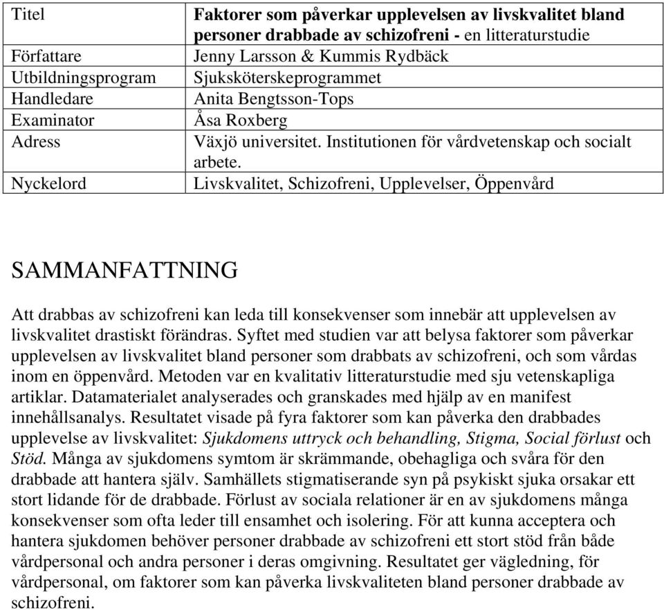 Livskvalitet, Schizofreni, Upplevelser, Öppenvård SAMMANFATTNING Att drabbas av schizofreni kan leda till konsekvenser som innebär att upplevelsen av livskvalitet drastiskt förändras.