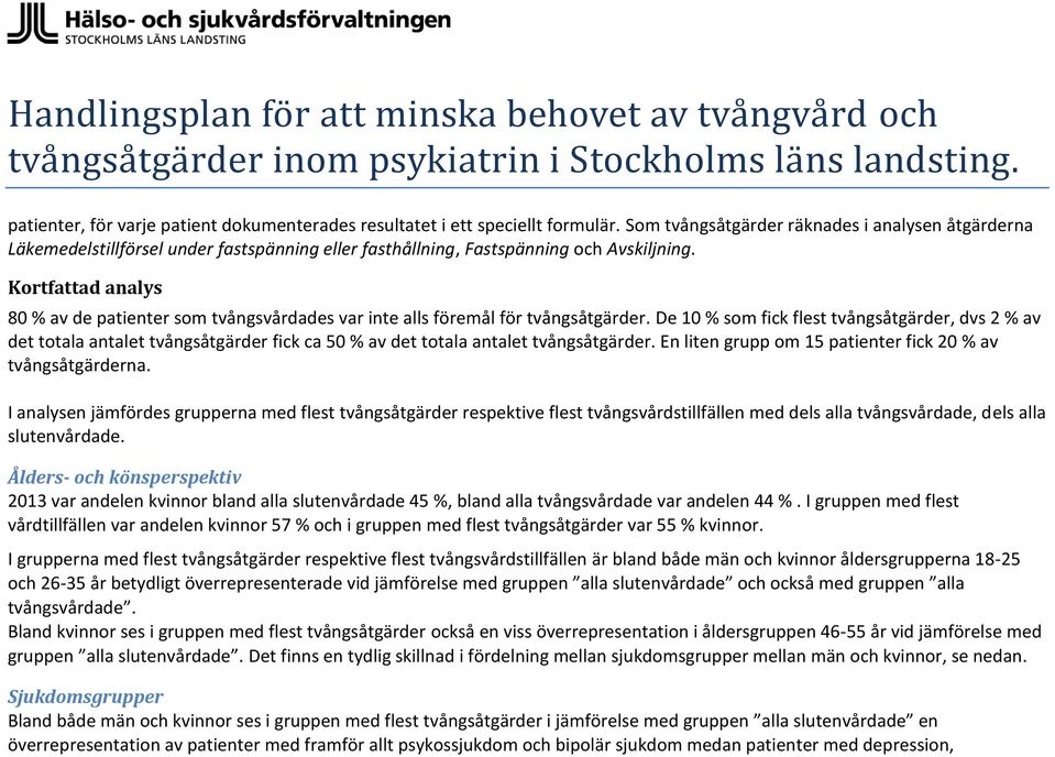 Som tvångsåtgärder räknades i analysen åtgärderna Läkemedelstillförsel under fastspänning eller fasthållning, Fastspänning och Avskiljning.