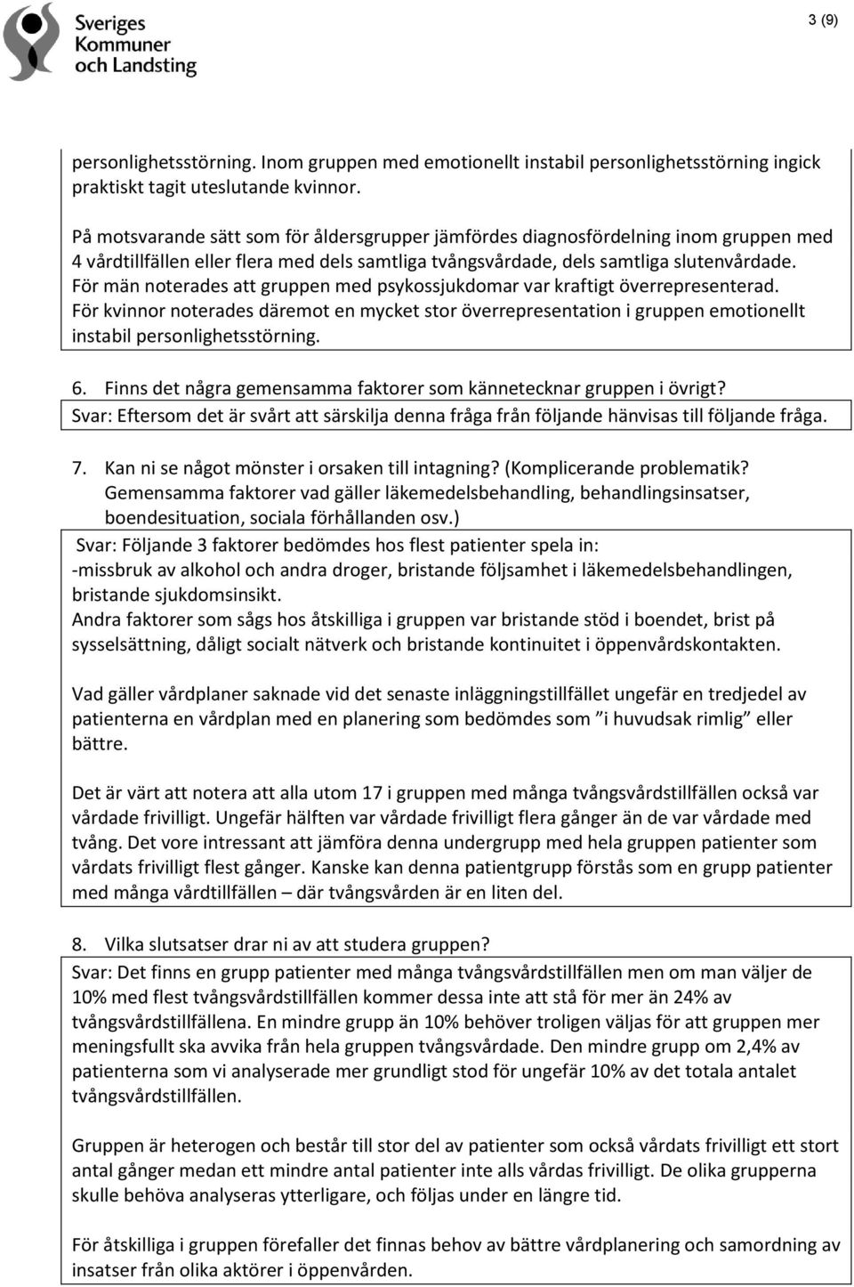 För män noterades att gruppen med psykossjukdomar var kraftigt överrepresenterad. För kvinnor noterades däremot en mycket stor överrepresentation i gruppen emotionellt instabil personlighetsstörning.