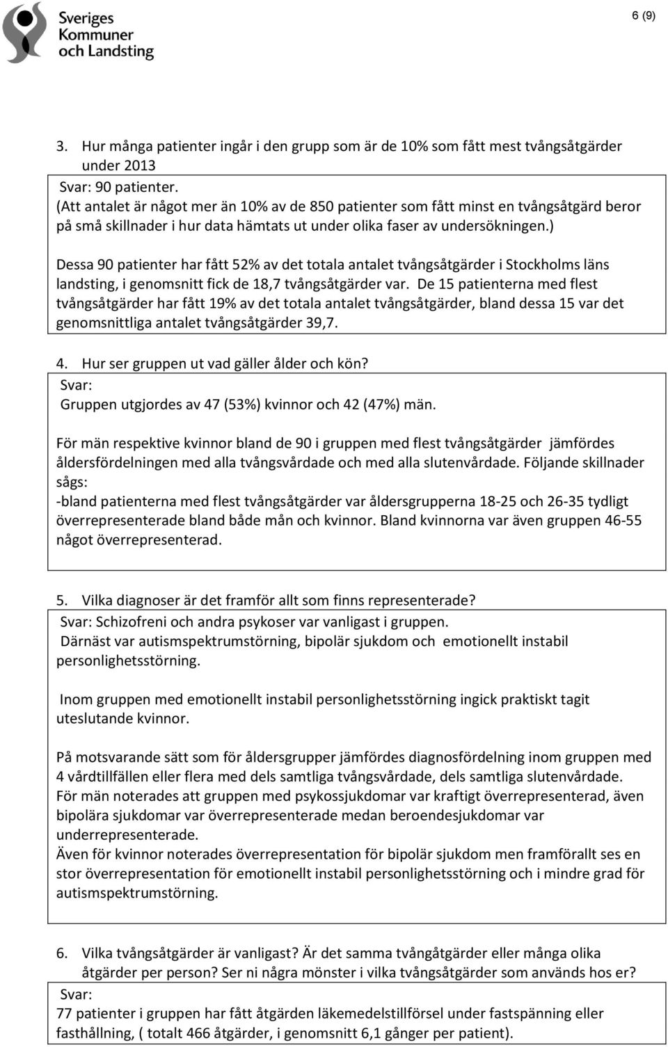 ) Dessa 90 patienter har fått 52% av det totala antalet tvångsåtgärder i Stockholms läns landsting, i genomsnitt fick de 18,7 tvångsåtgärder var.