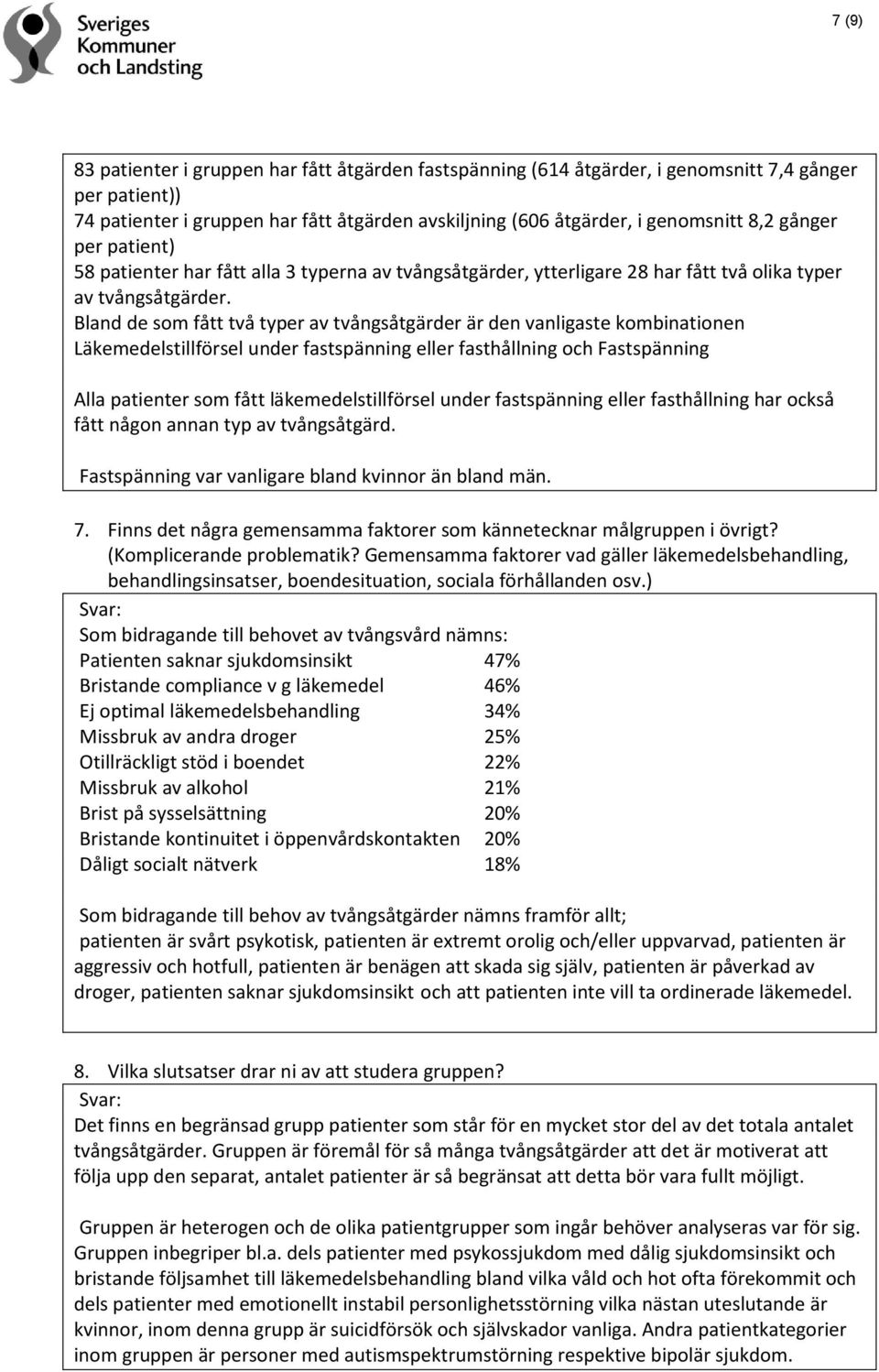 Bland de som fått två typer av tvångsåtgärder är den vanligaste kombinationen Läkemedelstillförsel under fastspänning eller fasthållning och Fastspänning Alla patienter som fått läkemedelstillförsel