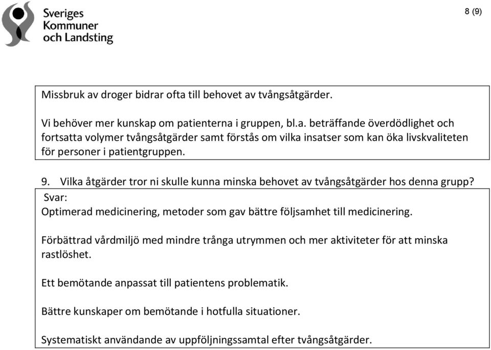 Förbättrad vårdmiljö med mindre trånga utrymmen och mer aktiviteter för att minska rastlöshet. Ett bemötande anpassat till patientens problematik.