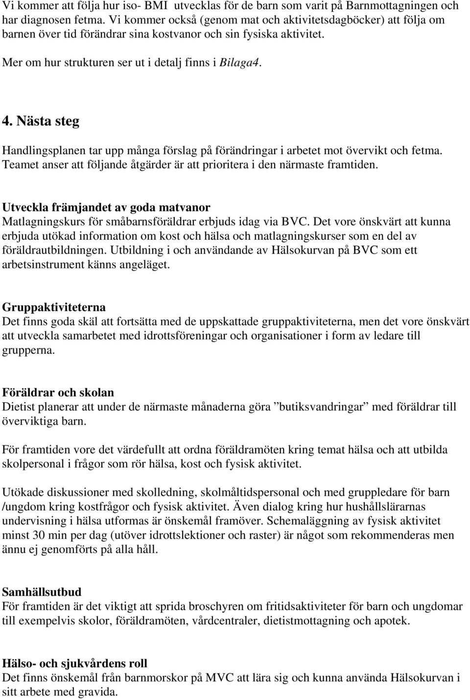 Nästa steg Handlingsplanen tar upp många förslag på förändringar i arbetet mot övervikt och fetma. Teamet anser att följande åtgärder är att prioritera i den närmaste framtiden.