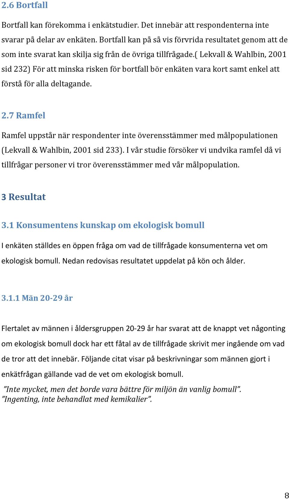 ( Lekvall & Wahlbin, 2001 sid 232) För att minska risken för bortfall bör enkäten vara kort samt enkel att förstå för alla deltagande. 2.7 Ramfel Ramfel uppstår när respondenter inte överensstämmer med målpopulationen (Lekvall & Wahlbin, 2001 sid 233).