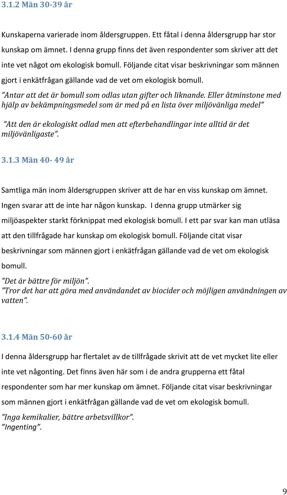 Följande citat visar beskrivningar som männen gjort i enkätfrågan gällande vad de vet om ekologisk bomull. Antar att det är bomull som odlas utan gifter och liknande.