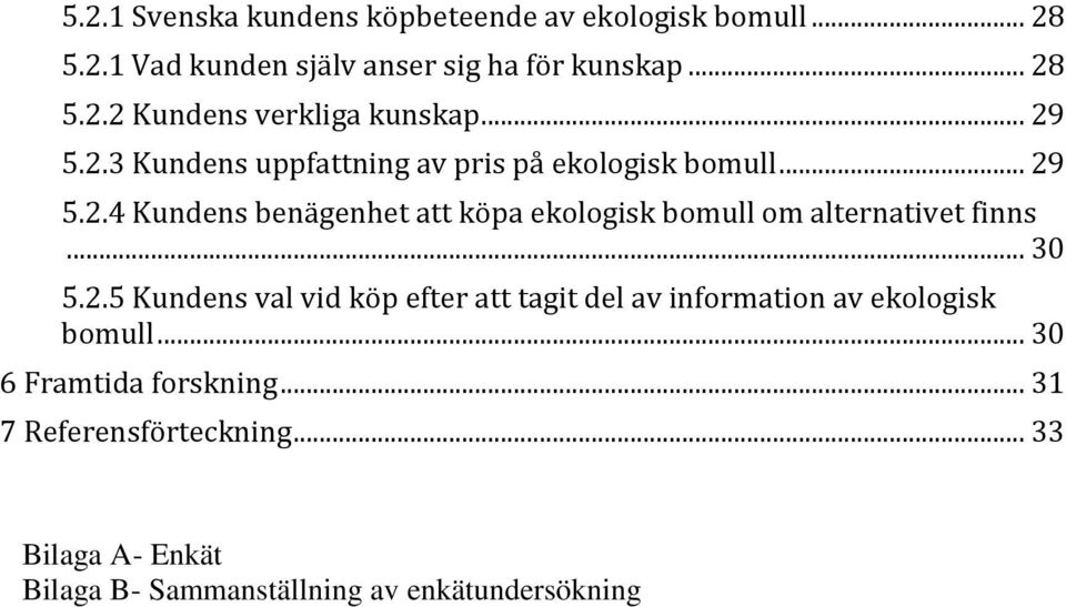 .. 30 5.2.5 Kundens val vid köp efter att tagit del av information av ekologisk bomull... 30 6 Framtida forskning.