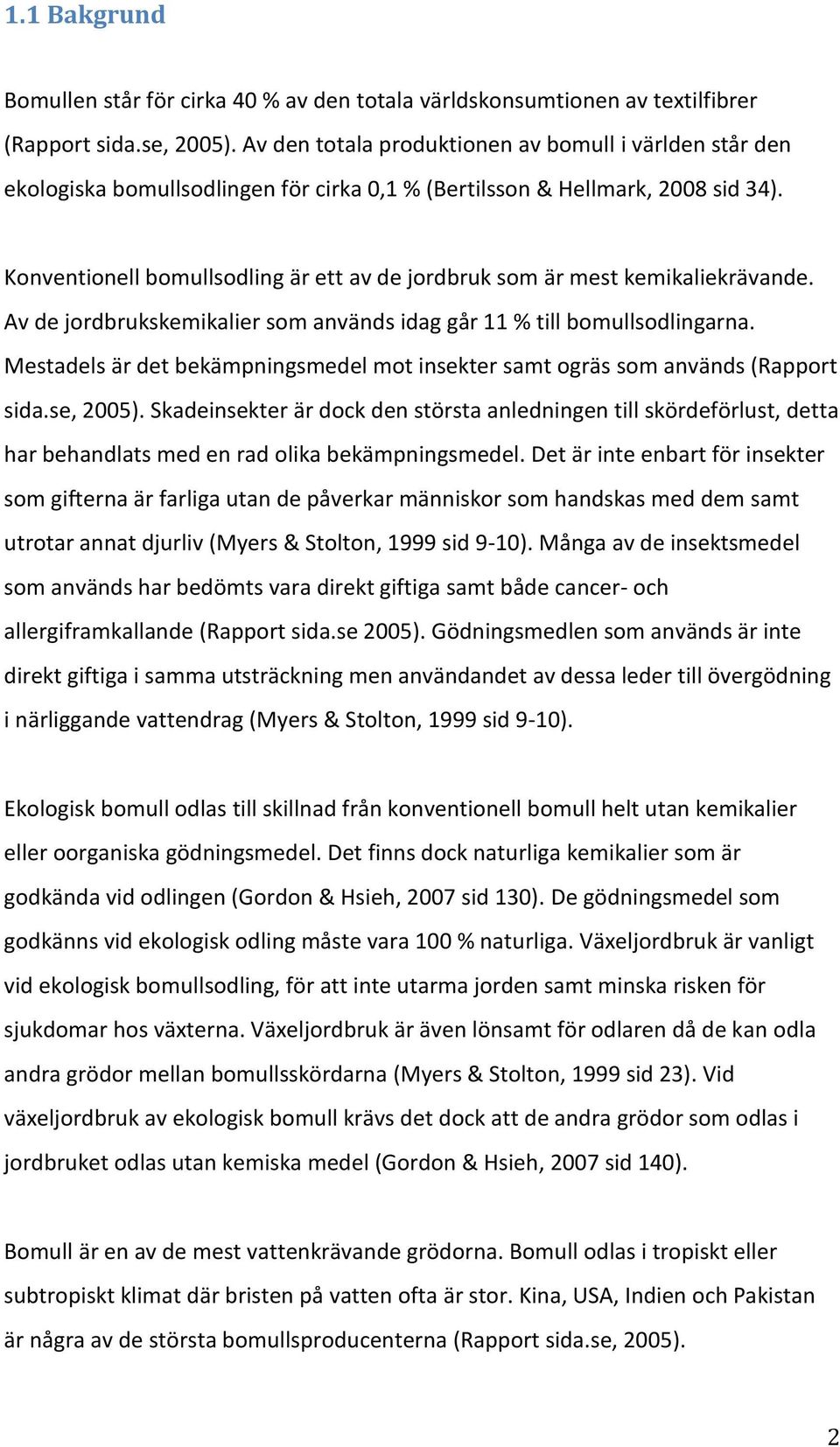 Konventionell bomullsodling är ett av de jordbruk som är mest kemikaliekrävande. Av de jordbrukskemikalier som används idag går 11 % till bomullsodlingarna.