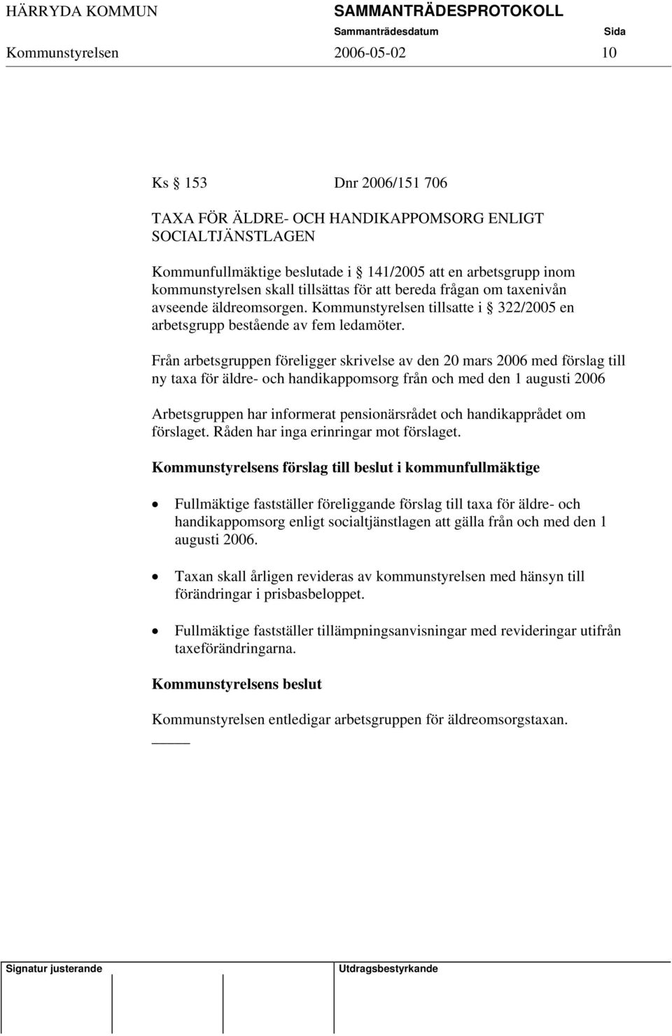 Från arbetsgruppen föreligger skrivelse av den 20 mars 2006 med förslag till ny taxa för äldre- och handikappomsorg från och med den 1 augusti 2006 Arbetsgruppen har informerat pensionärsrådet och