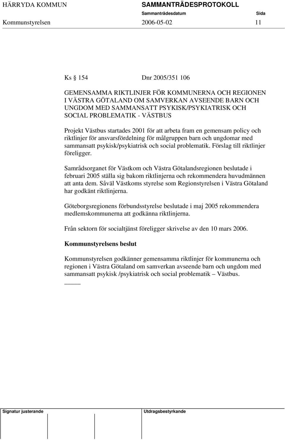 psykisk/psykiatrisk och social problematik. Förslag till riktlinjer föreligger.