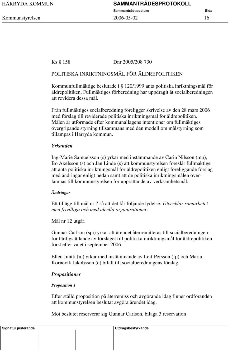 Från fullmäktiges socialberedning föreligger skrivelse av den 28 mars 2006 med förslag till reviderade politiska inriktningsmål för äldrepolitiken.