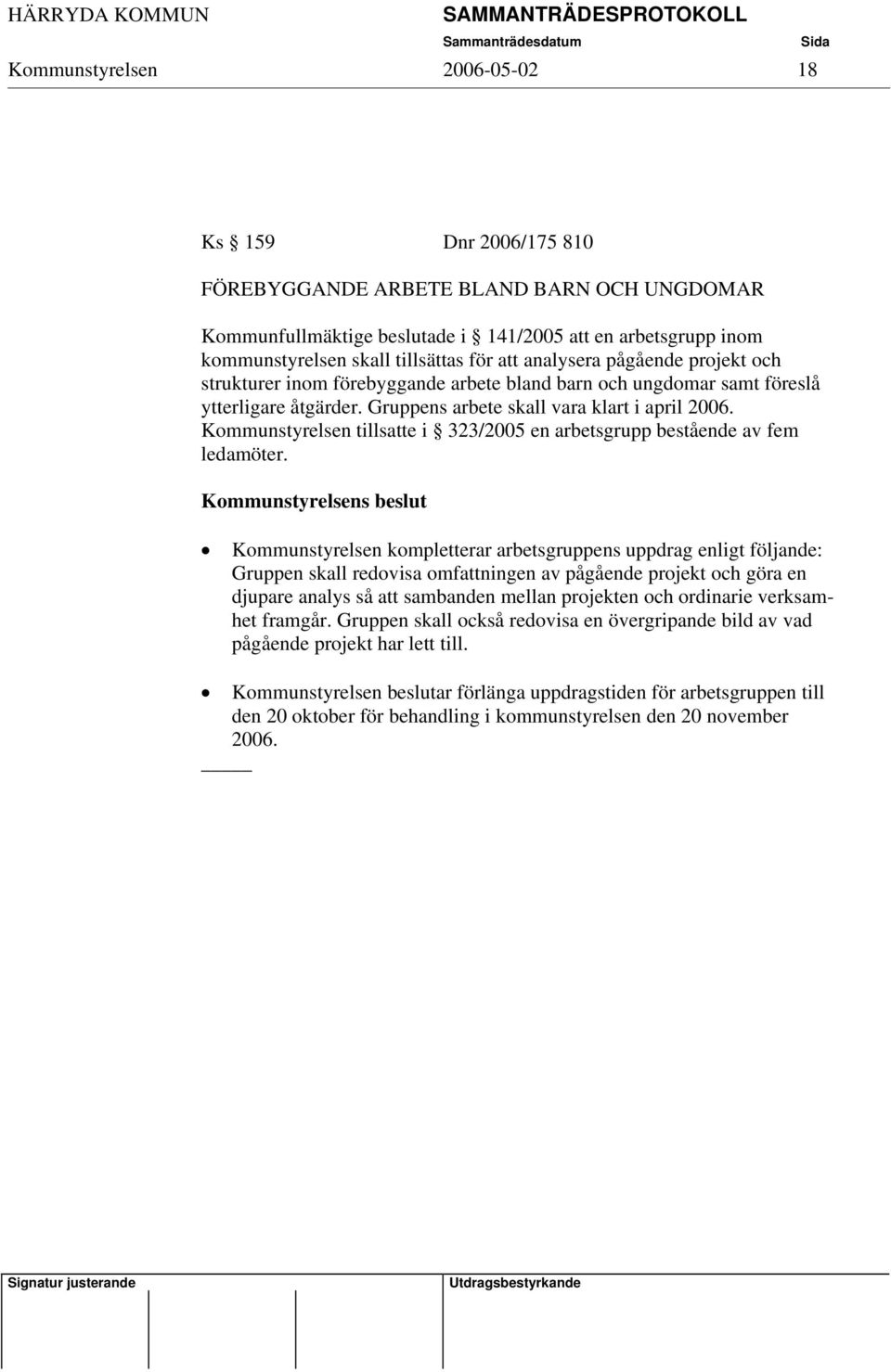 Kommunstyrelsen tillsatte i 323/2005 en arbetsgrupp bestående av fem ledamöter.