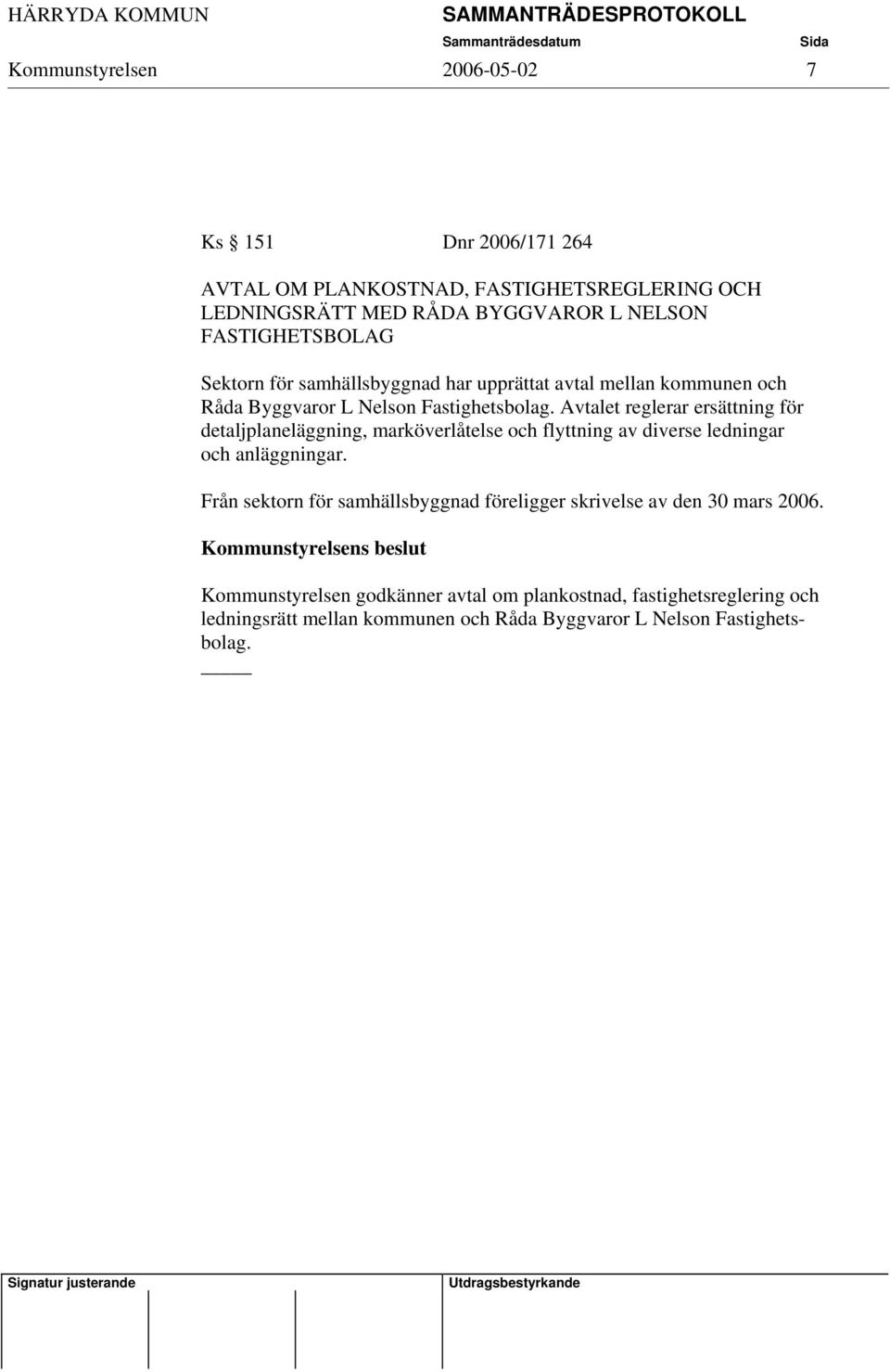 Avtalet reglerar ersättning för detaljplaneläggning, marköverlåtelse och flyttning av diverse ledningar och anläggningar.