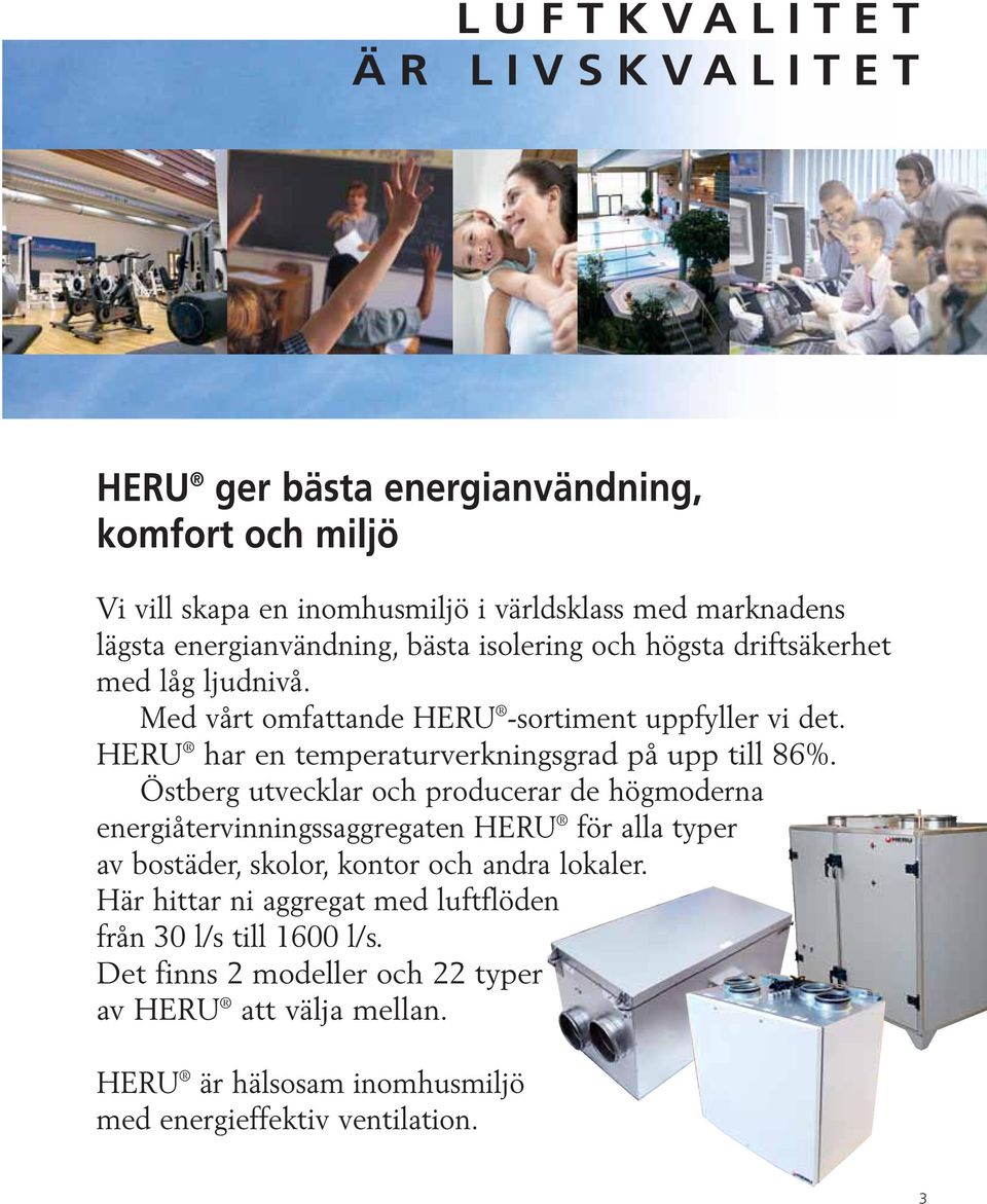 Östberg utvecklar och producerar de högmoderna energiåtervinningssaggregaten HERU för alla typer av bostäder, skolor, kontor och andra lokaler.