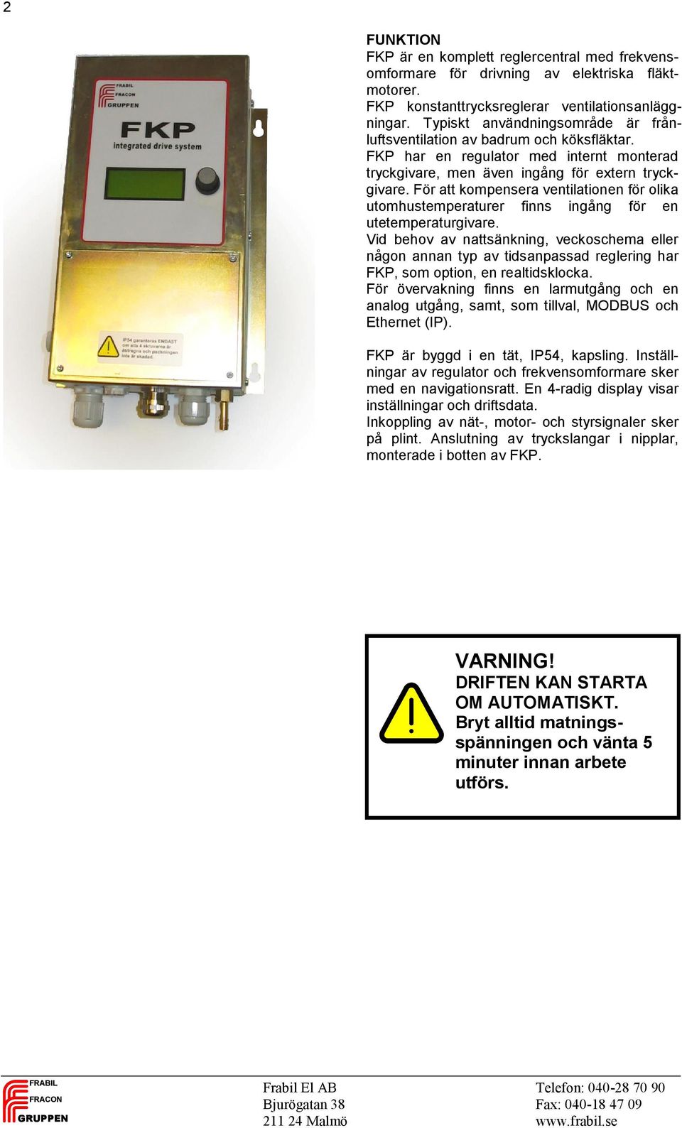 För att kompensera ventilationen för olika utomhustemperaturer finns ingång för en utetemperaturgivare.