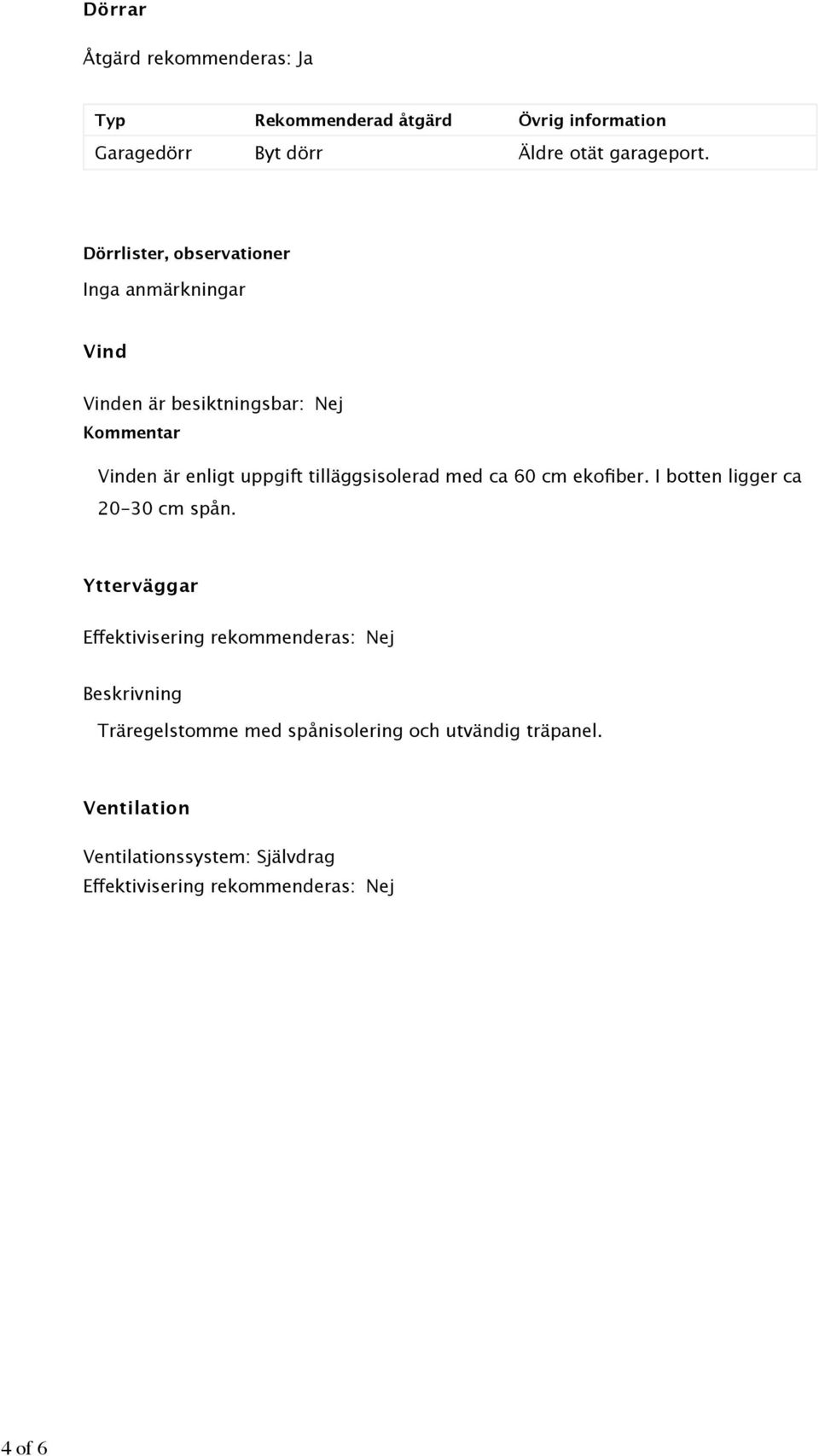 tilläggsisolerad med ca 60 cm ekofiber. I botten ligger ca 20-30 cm spån.