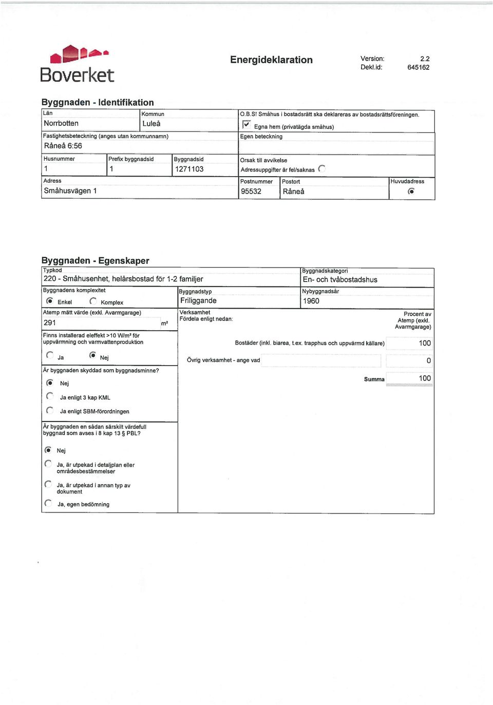 ä fel/saknas Adess Postnumme Postot Huvudadess Småhusvgen 1 95532 Råneå Byggnaden - Egenskape Typkod 220 - Byggnadskategoi helåsbostad fö 1-2 familje En- och tvåbostadshus Byggnadens komplexitet