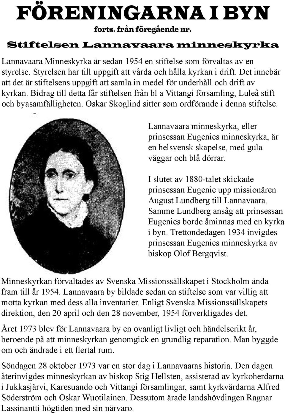 Bidrag till detta får stiftelsen från bl a Vittangi församling, Luleå stift och byasamfälligheten. Oskar Skoglind sitter som ordförande i denna stiftelse.