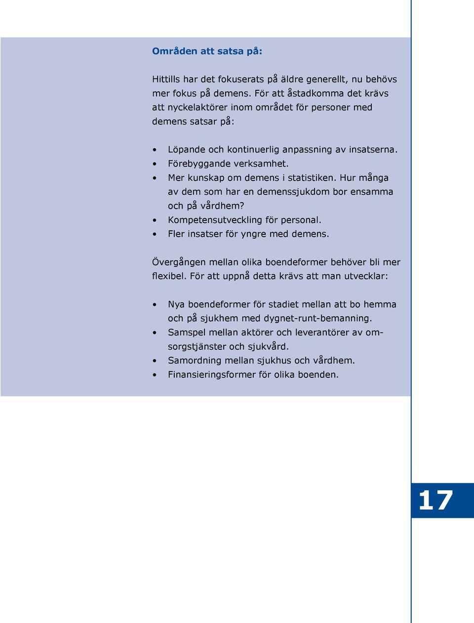 Mer kunskap om demens i statistiken. Hur många av dem som har en demenssjukdom bor ensamma och på vårdhem? Kompetensutveckling för personal. Fler insatser för yngre med demens.