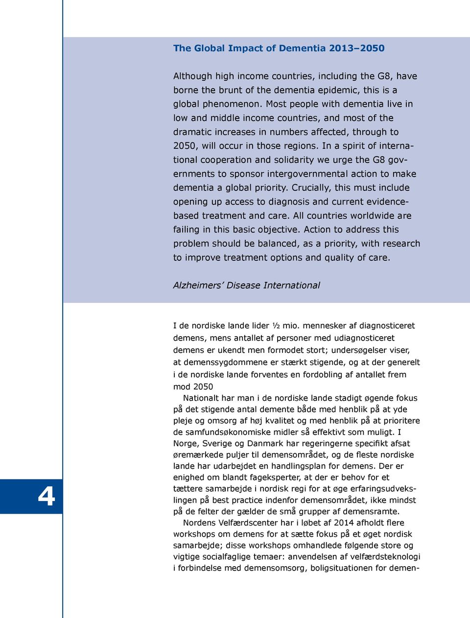 In a spirit of international cooperation and solidarity we urge the G8 governments to sponsor intergovernmental action to make dementia a global priority.