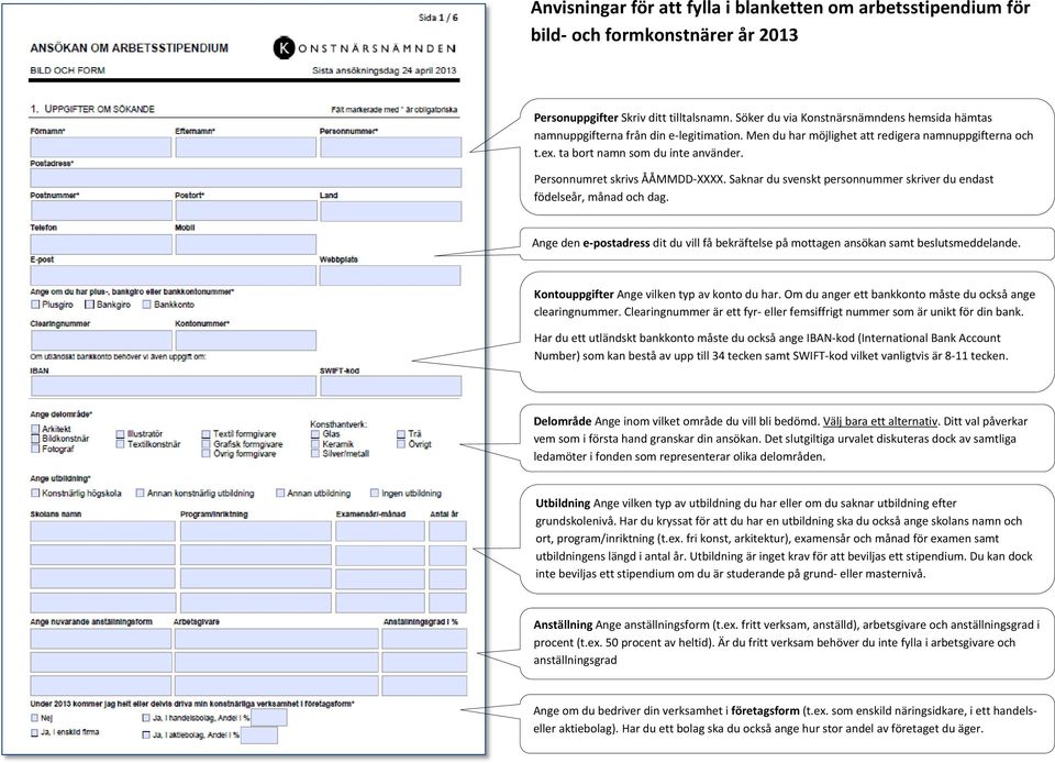 Personnumret skrivs ÅÅMMDD-XXXX. Saknar du svenskt personnummer skriver du endast födelseår, månad och dag. Ange den e-postadress dit du vill få bekräftelse på mottagen ansökan samt beslutsmeddelande.