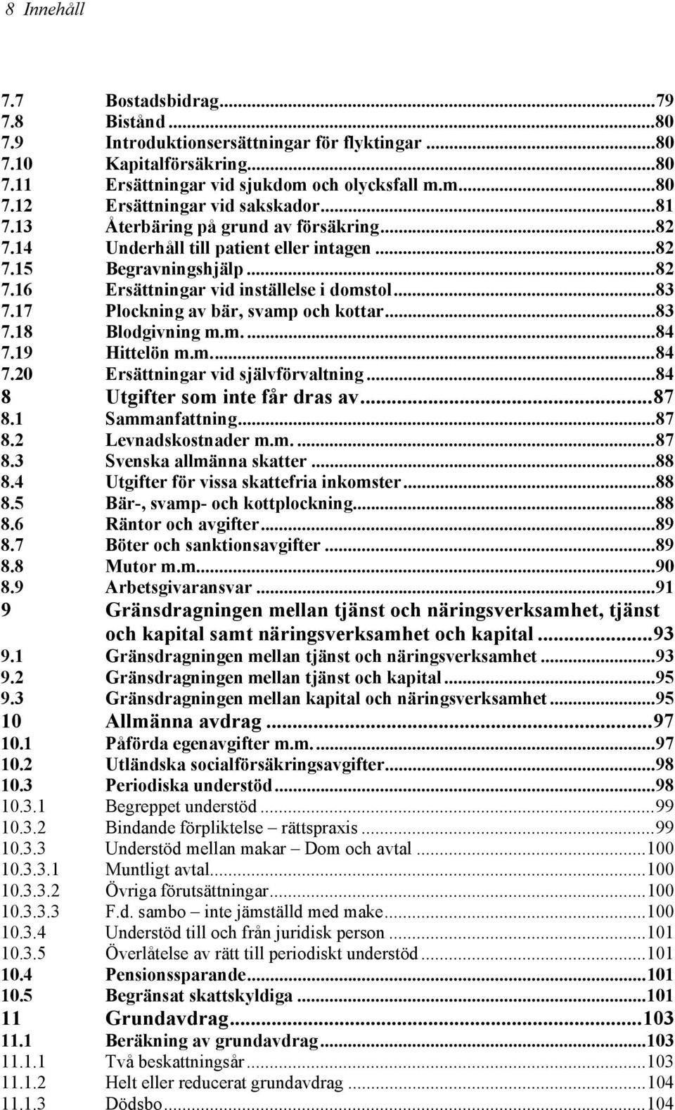 17 Plockning av bär, svamp och kottar...83 7.18 Blodgivning m.m....84 7.19 Hittelön m.m...84 7.20 Ersättningar vid självförvaltning...84 8 Utgifter som inte får dras av...87 8.1 Sammanfattning...87 8.2 Levnadskostnader m.