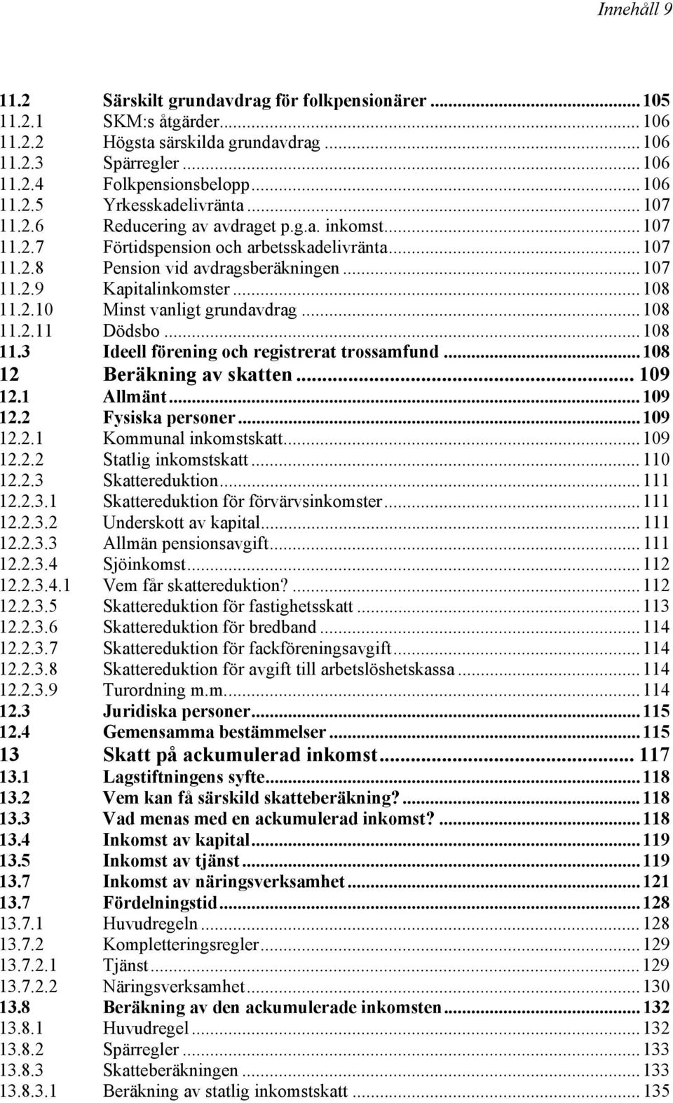 .. 108 11.2.11 Dödsbo... 108 11.3 Ideell förening och registrerat trossamfund... 108 12 Beräkning av skatten... 109 12.1 Allmänt... 109 12.2 Fysiska personer... 109 12.2.1 Kommunal inkomstskatt.