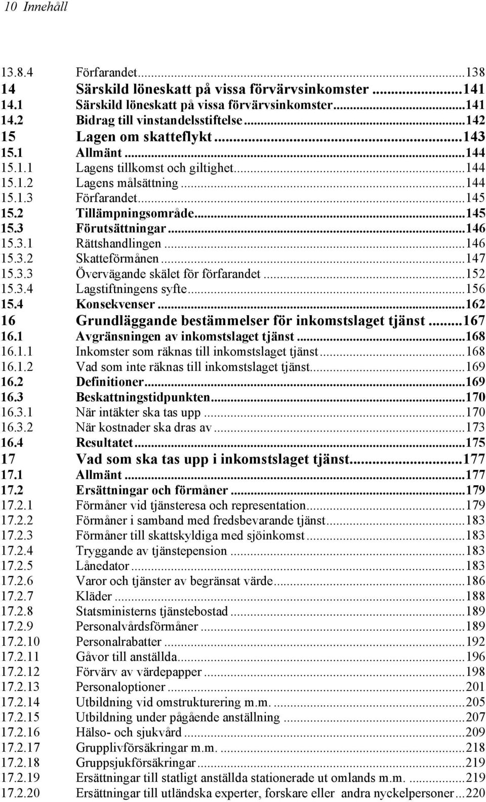 ..146 15.3.1 Rättshandlingen...146 15.3.2 Skatteförmånen...147 15.3.3 Övervägande skälet för förfarandet...152 15.3.4 Lagstiftningens syfte...156 15.4 Konsekvenser.