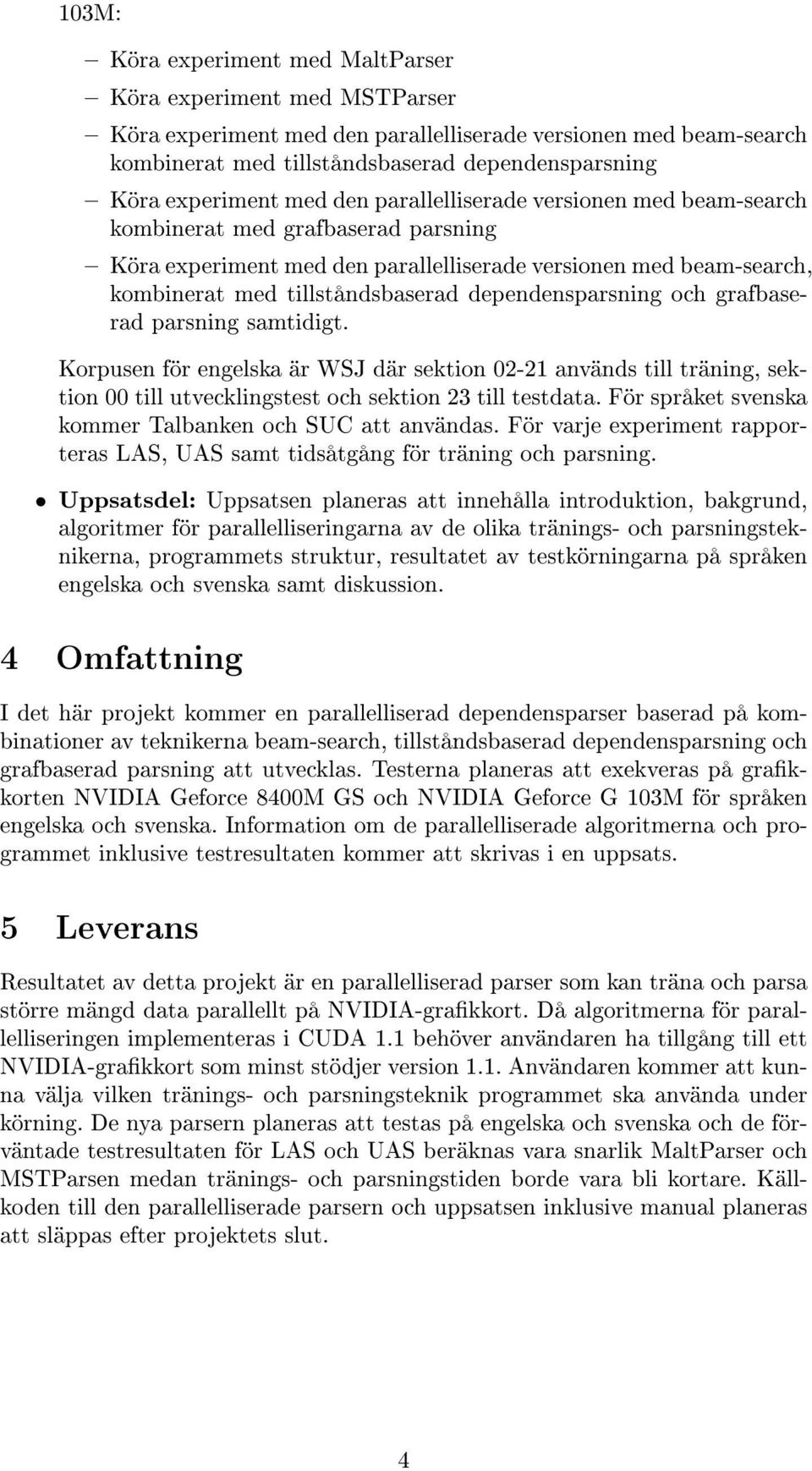 dependensparsning och grafbaserad parsning samtidigt. Korpusen för engelska är WSJ där sektion 02-21 används till träning, sektion 00 till utvecklingstest och sektion 23 till testdata.