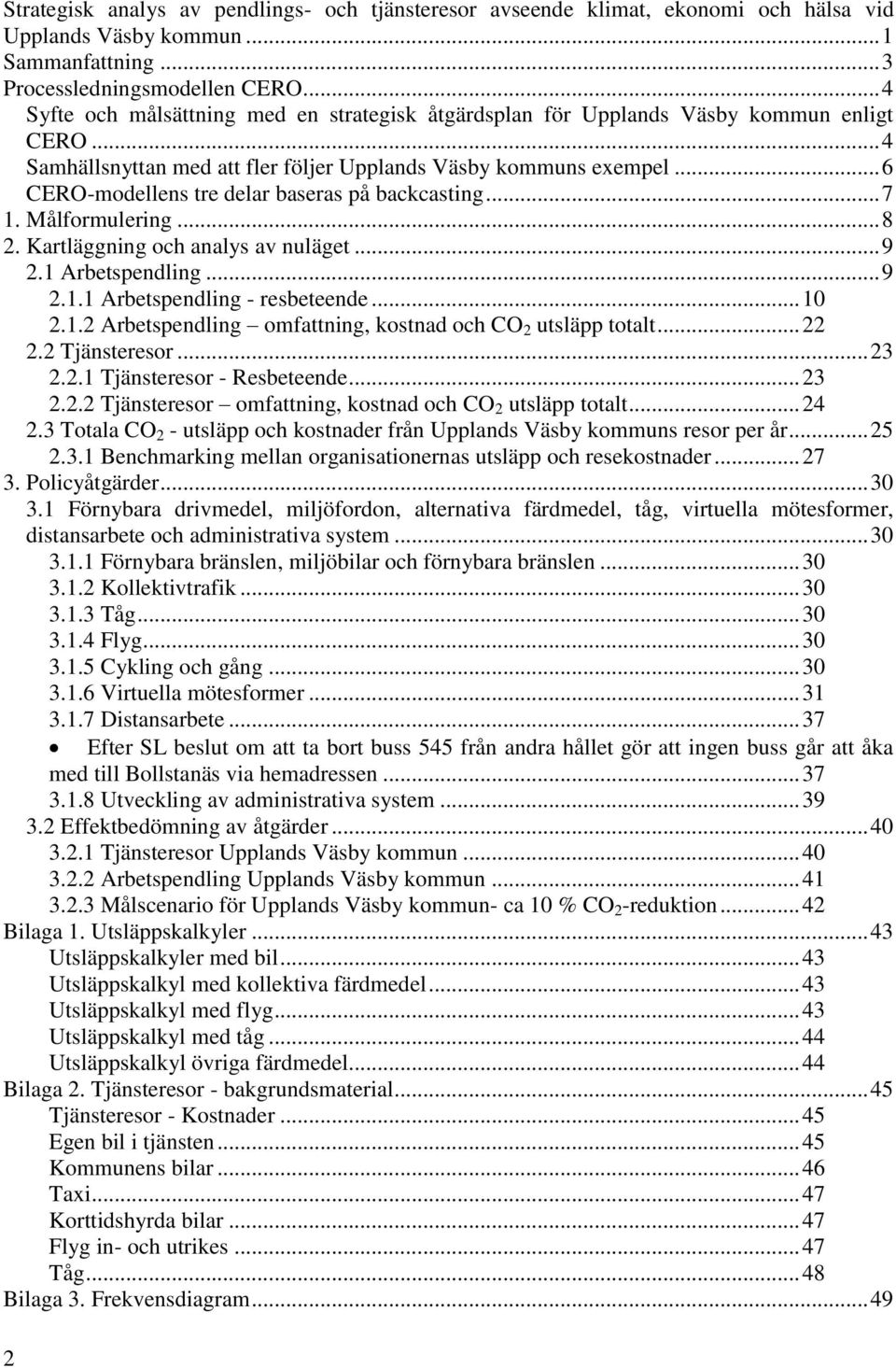 .. 6 CERO-modellens tre delar baseras på backcasting... 7 1. Målformulering... 8 2. Kartläggning och analys av nuläget... 9 2.1 Arbetspendling... 9 2.1.1 Arbetspendling - resbeteende... 10 2.1.2 Arbetspendling omfattning, kostnad och CO 2 utsläpp totalt.