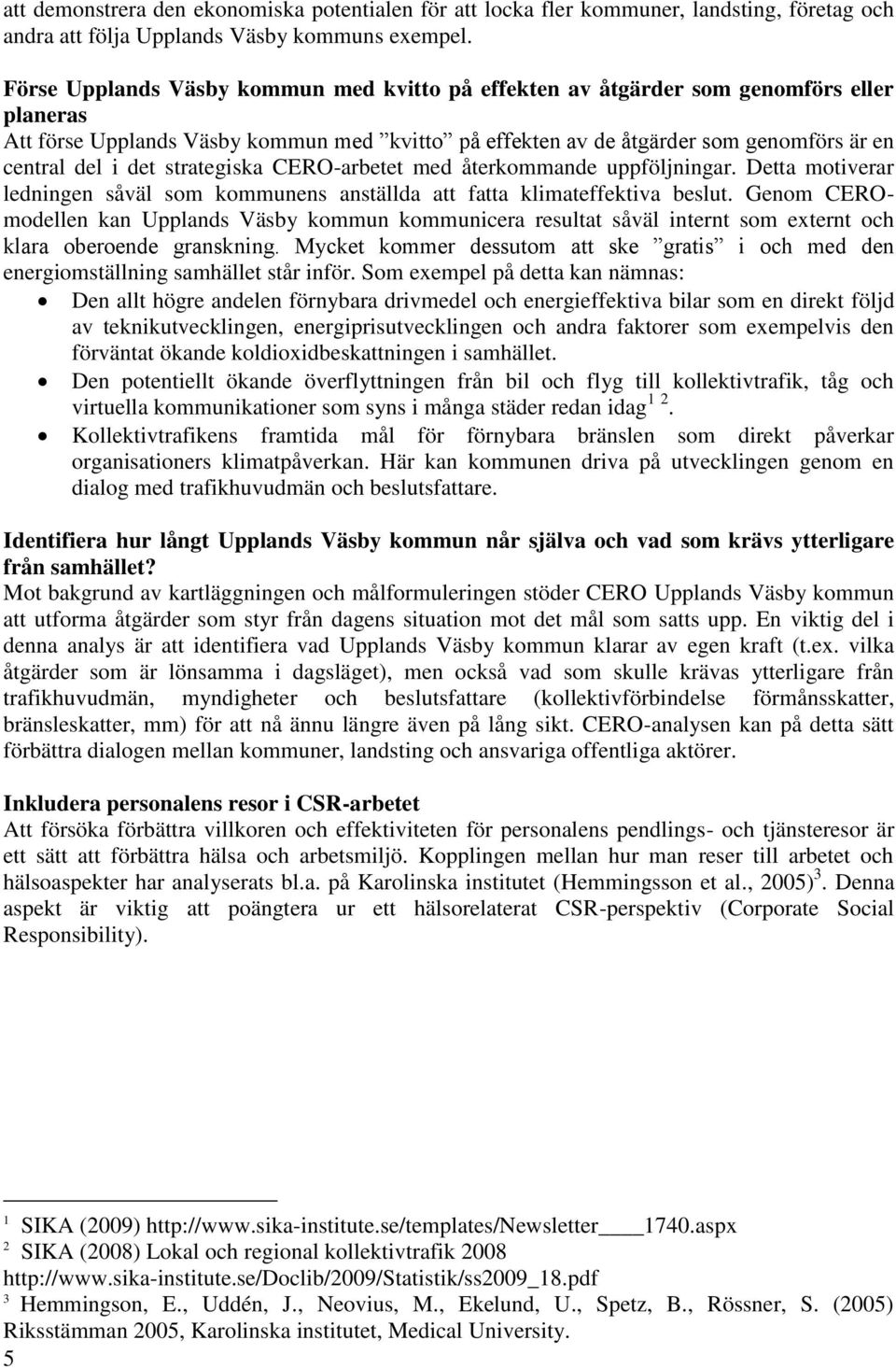 strategiska CERO-arbetet med återkommande uppföljningar. Detta motiverar ledningen såväl som kommunens anställda att fatta klimateffektiva beslut.