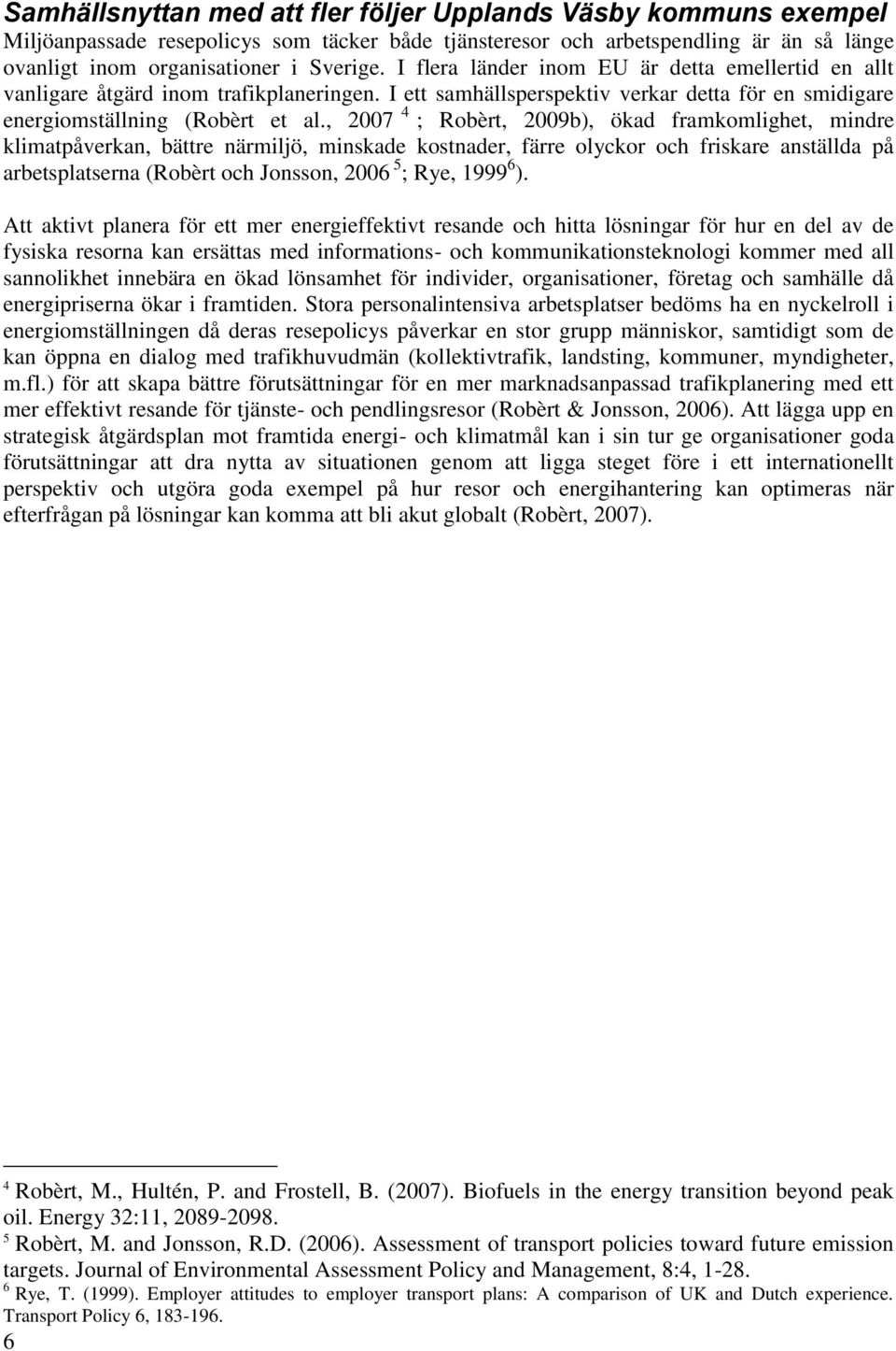 , 2007 4 ; Robèrt, 2009b), ökad framkomlighet, mindre klimatpåverkan, bättre närmiljö, minskade kostnader, färre olyckor och friskare anställda på arbetsplatserna (Robèrt och Jonsson, 2006 5 ; Rye,