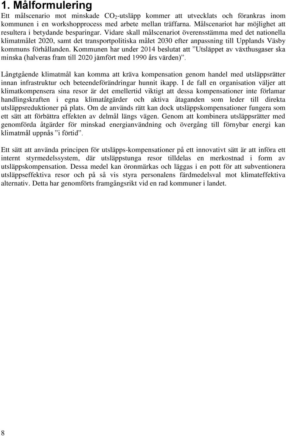 Vidare skall målscenariot överensstämma med det nationella klimatmålet 2020, samt det transportpolitiska målet 2030 efter anpassning till Upplands Väsby kommuns förhållanden.