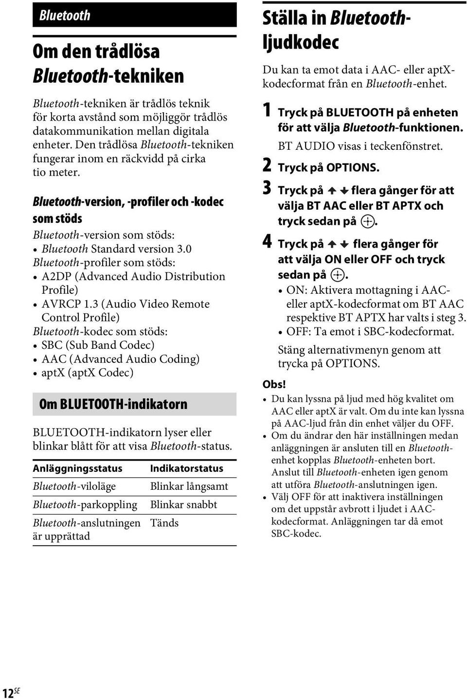 0 Bluetooth-profiler som stöds: A2DP (Advanced Audio Distribution Profile) AVRCP 1.