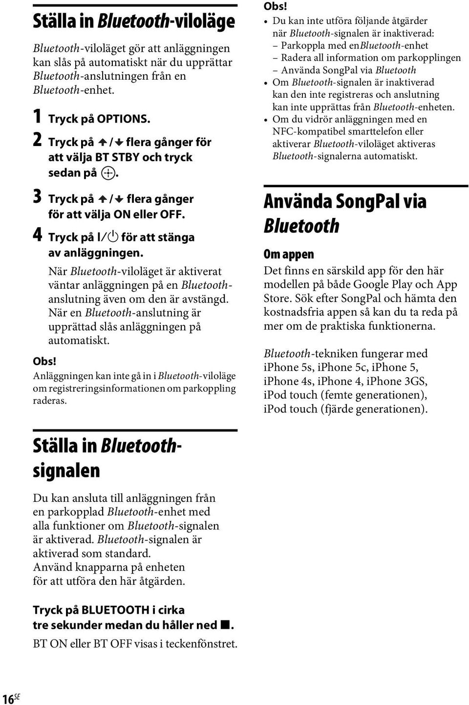 När Bluetooth-viloläget är aktiverat väntar anläggningen på en Bluetoothanslutning även om den är avstängd. När en Bluetooth-anslutning är upprättad slås anläggningen på automatiskt.