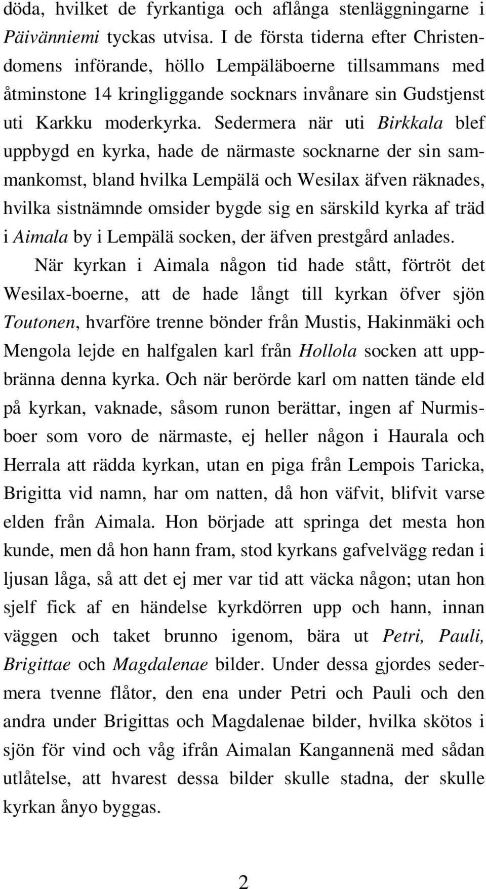 Sedermera när uti Birkkala blef uppbygd en kyrka, hade de närmaste socknarne der sin sammankomst, bland hvilka Lempälä och Wesilax äfven räknades, hvilka sistnämnde omsider bygde sig en särskild