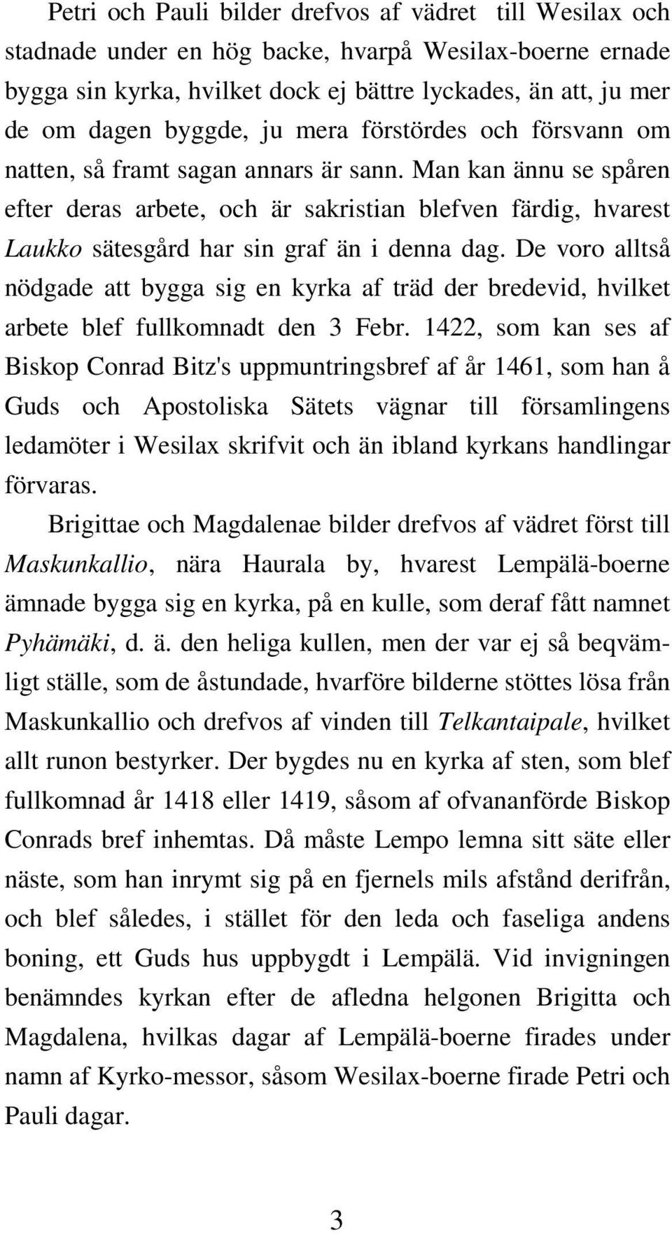 Man kan ännu se spåren efter deras arbete, och är sakristian blefven färdig, hvarest Laukko sätesgård har sin graf än i denna dag.